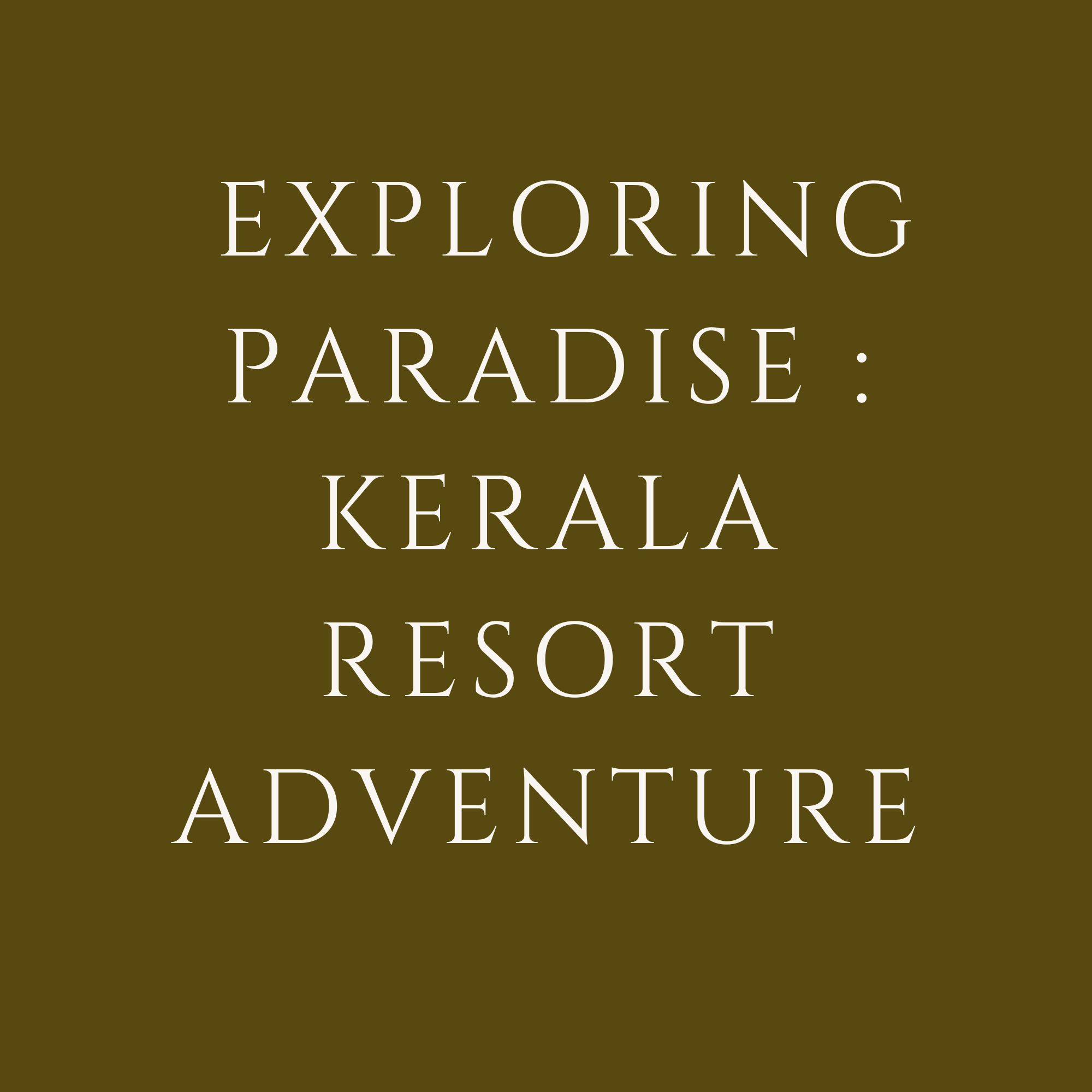 Exploring Paradise: Kerala Resort Adventure