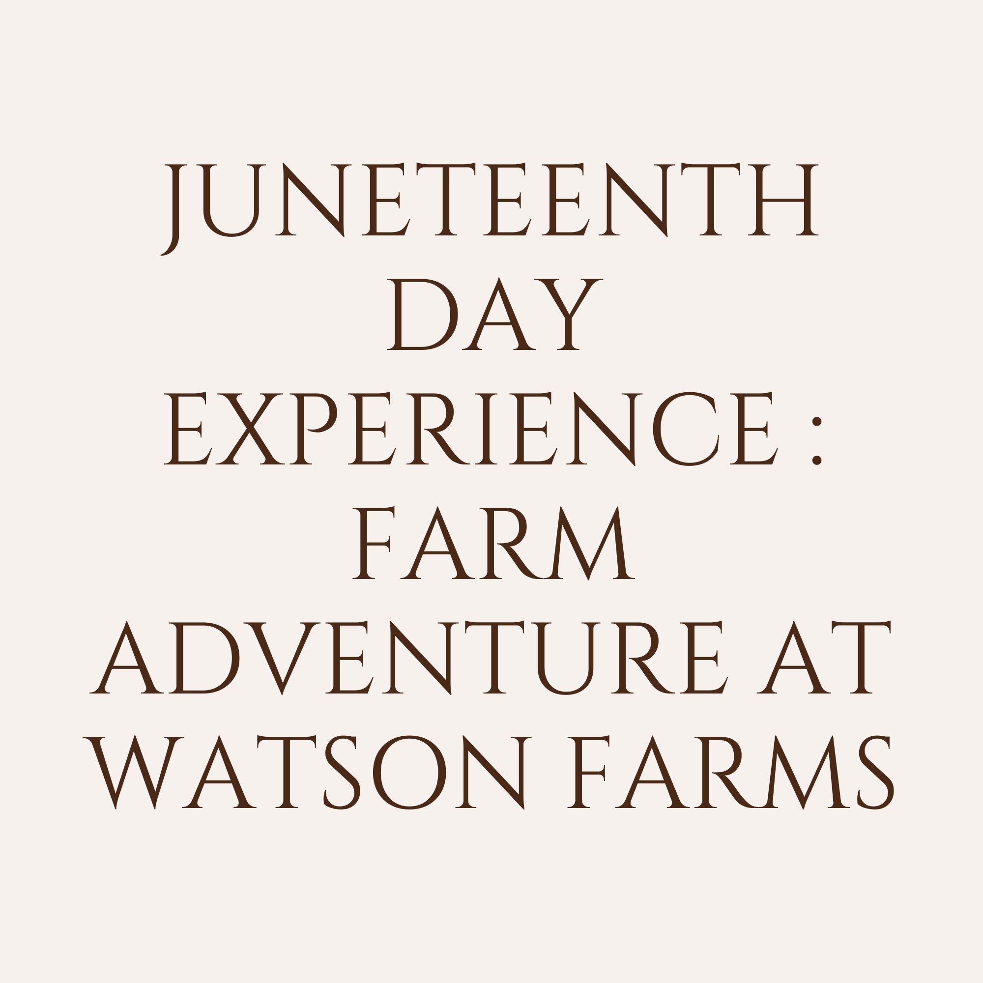 Juneteenth Day Experience: Farm Adventure at Watson Farms