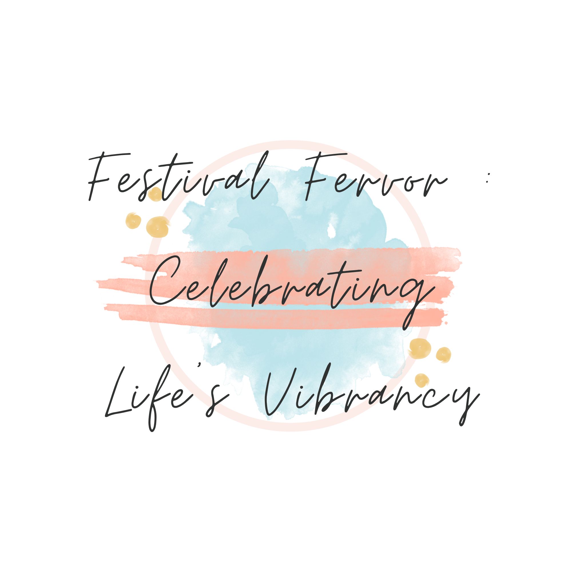 Festival Fervor : Celebrating Life’s Vibrancy