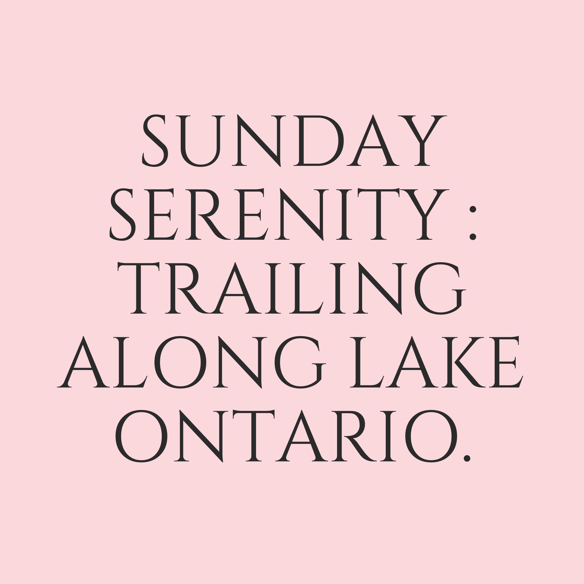 Sunday Serenity : Trailing Along  Lake Ontario