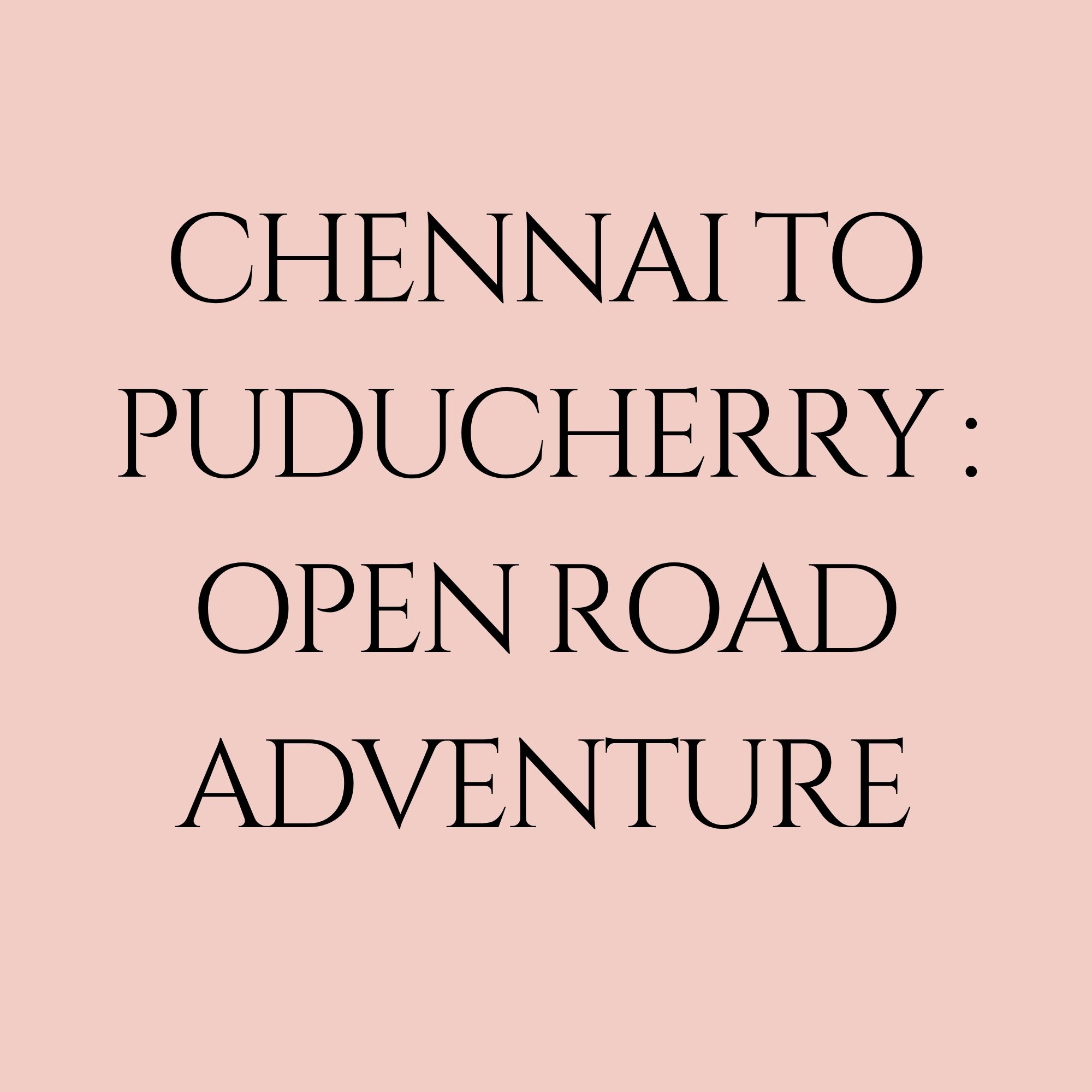 Chennai to Puducherry: Open Road Adventure