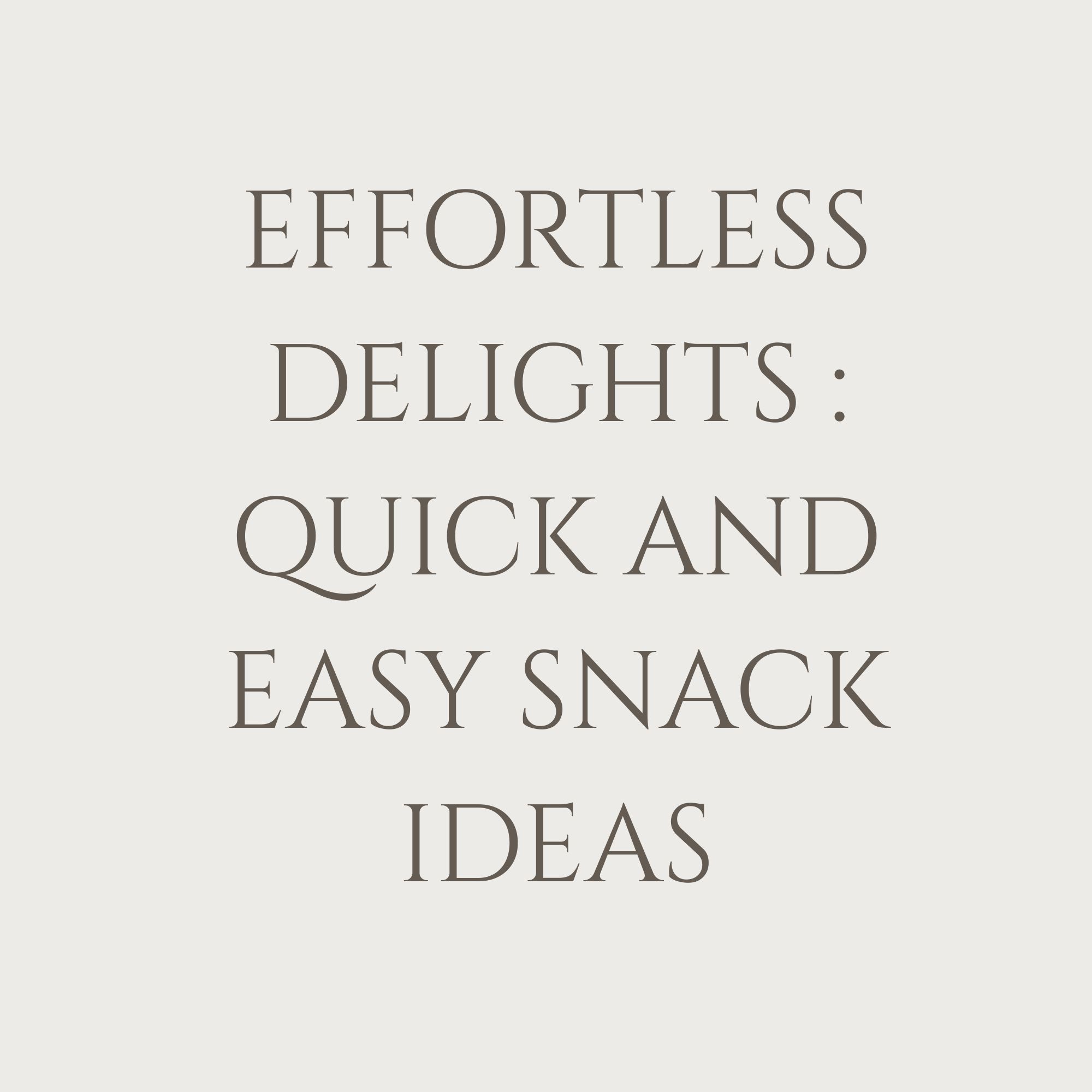 Effortless Delights : Quick and Easy Snack Ideas