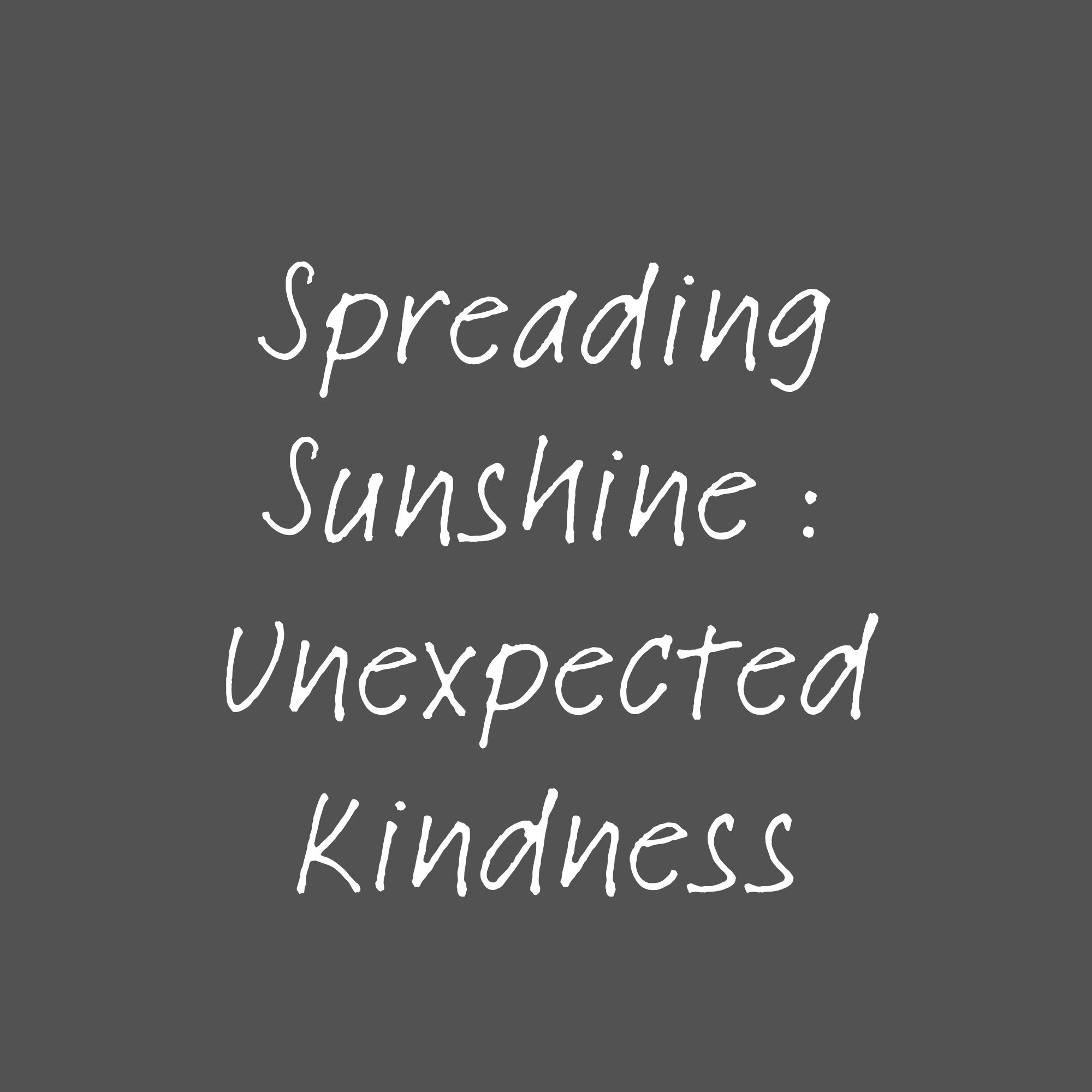 Spreading Sunshine :  Unexpected Kindness
