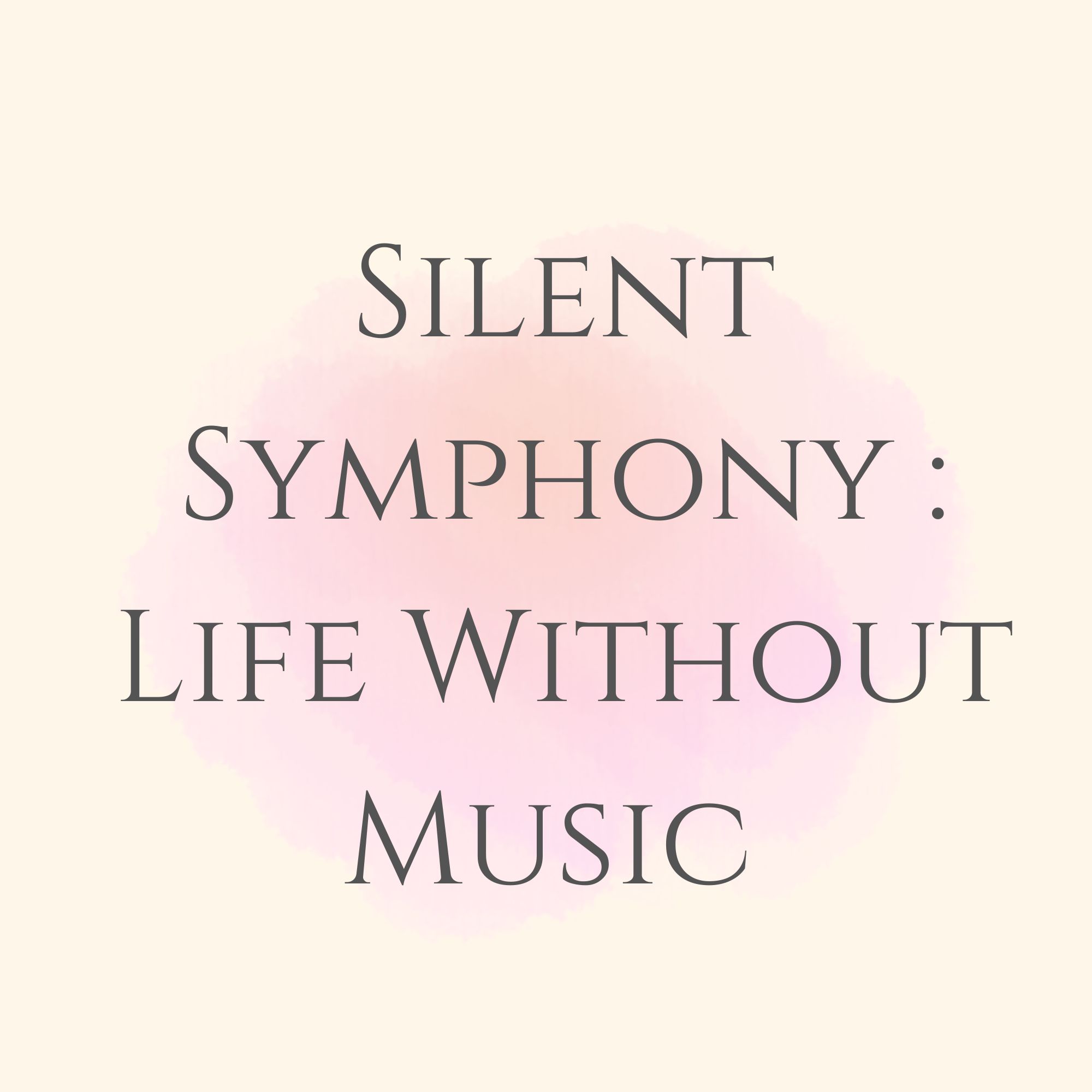 Silent Symphony :  Life Without Music