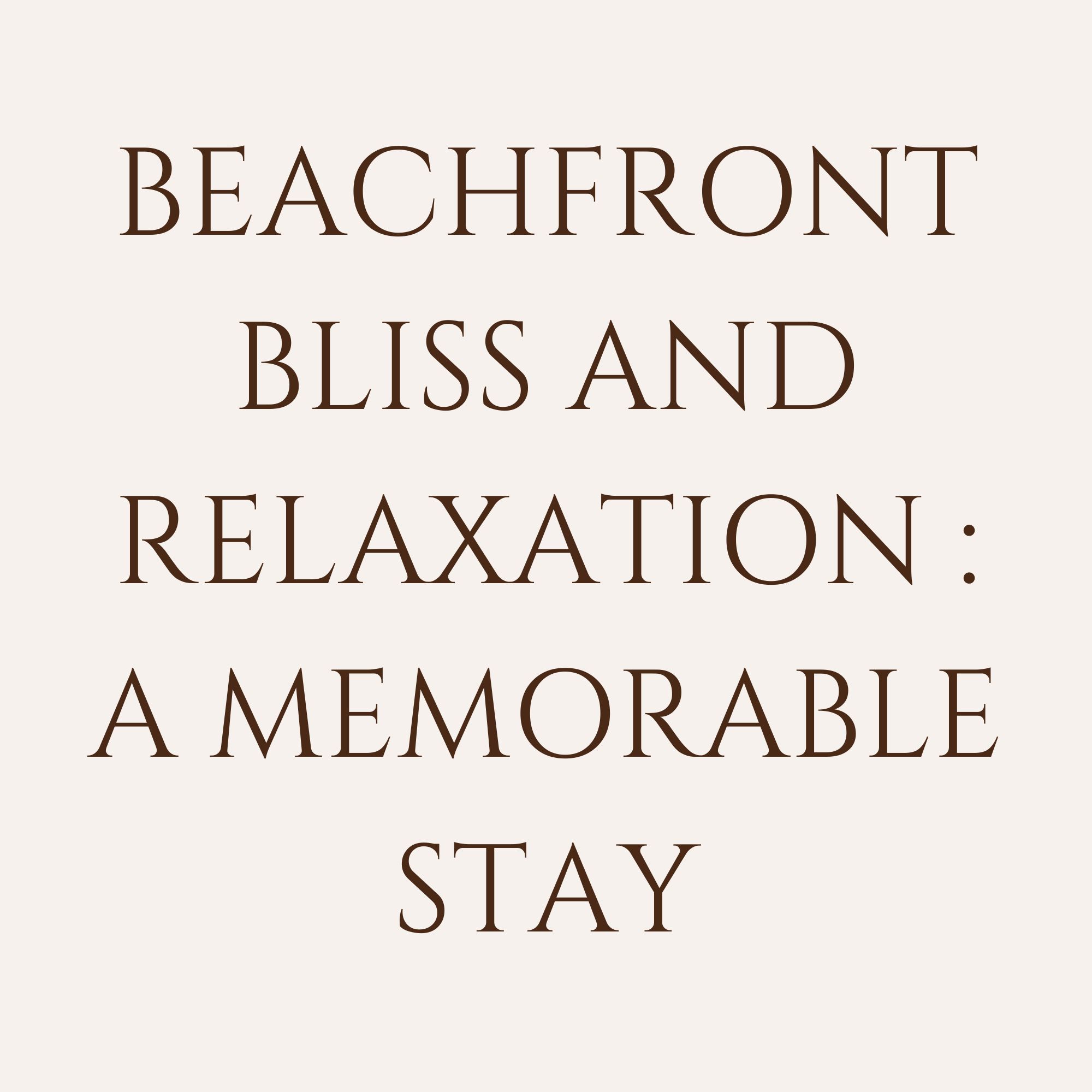 Beachfront Bliss and Relaxation: A Memorable Stay