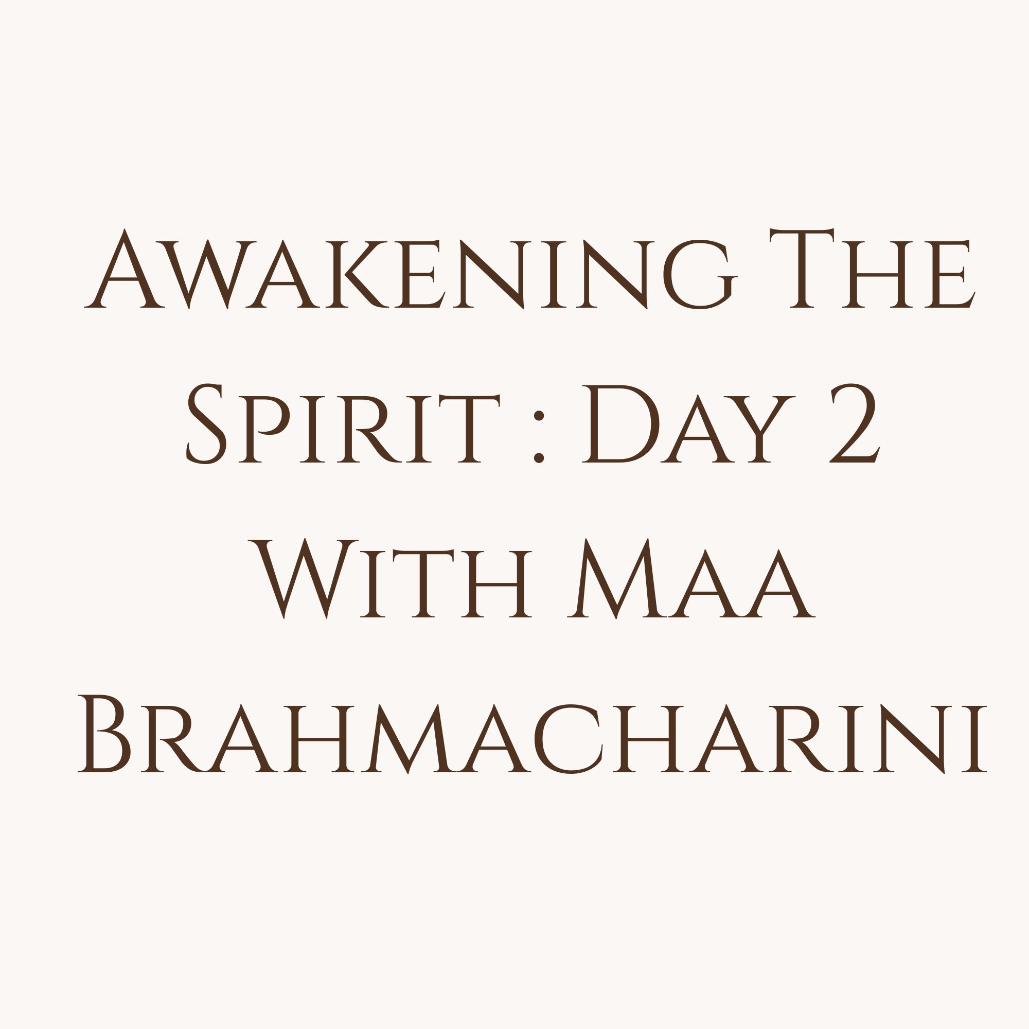 Awakening The Spirit  : Day 2 With Maa Brahmacharini