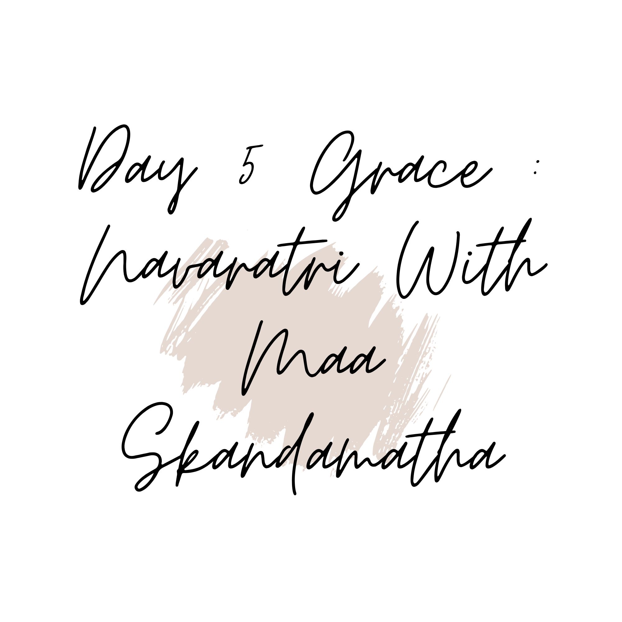 Day 5 Grace : With Maa Skandamata