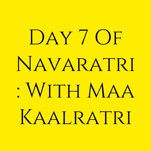 Day 7 Of Power : With Maa Kaalratri