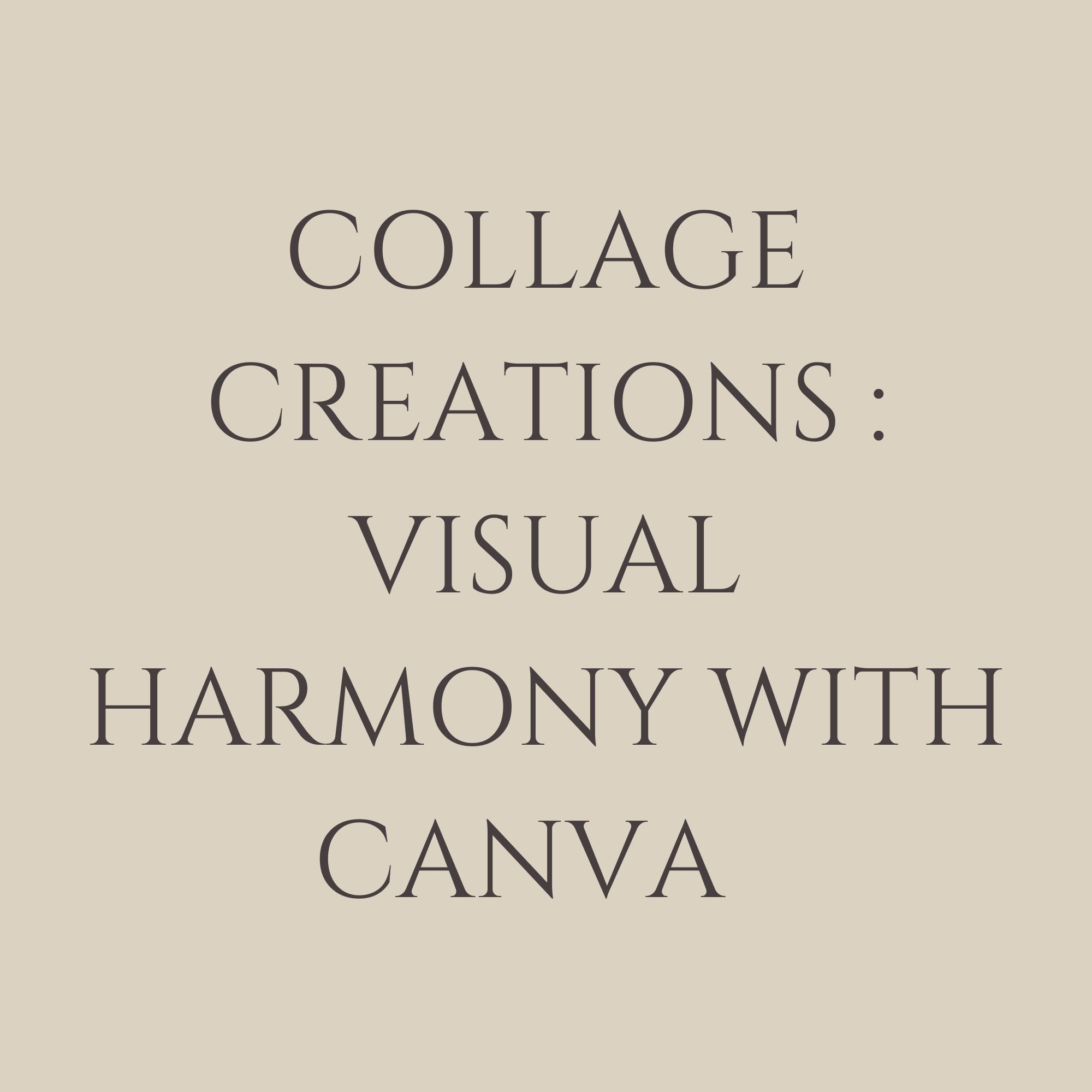 Collage Creations :Visual Harmony With Canva