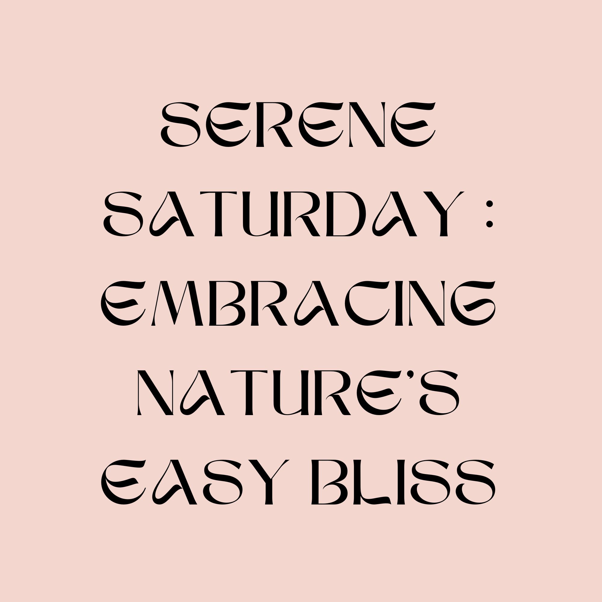 Serene Saturday : Embracing Nature’s Easy Bliss