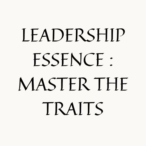 Leadership Essence : Master The Traits