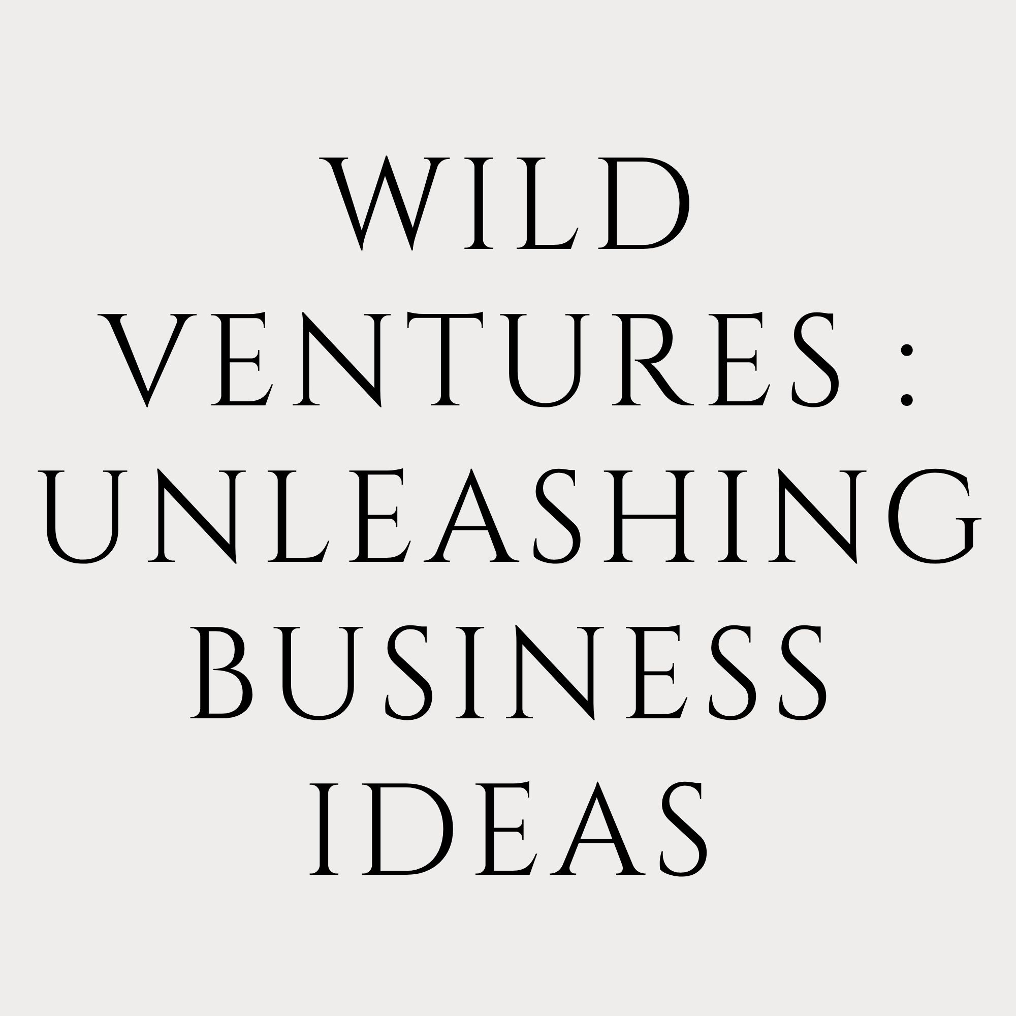 Wild Ventures : Unleashing  Business Ideas