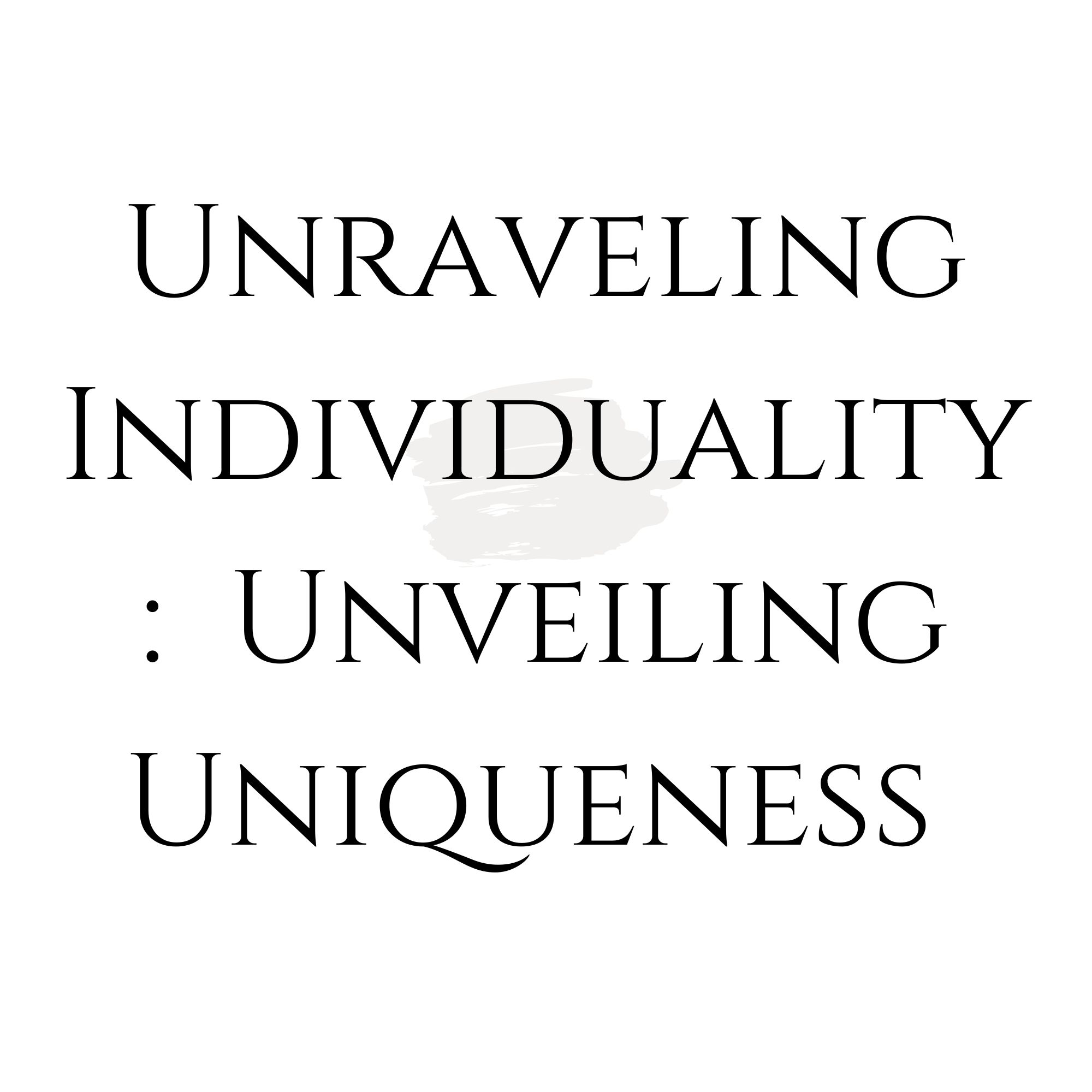 Unraveling Individuality : Unveiling Uniqueness
