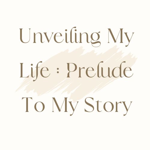 Unveiling My Life : Prelude To My Story