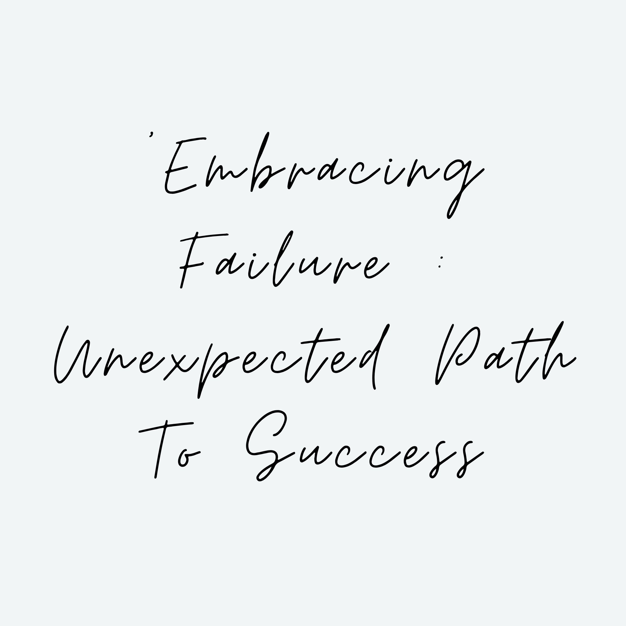 Embracing Failure : Unexpected Path To Success