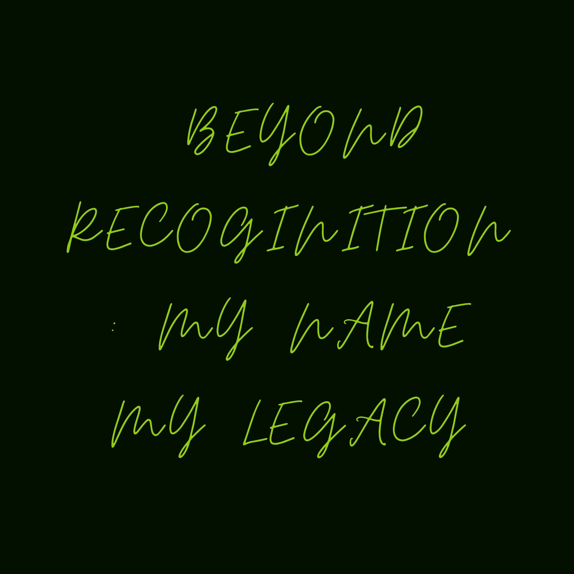 Beyond Recognition : My Name My Legacy