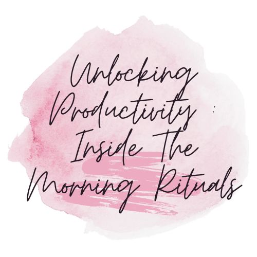 Unlocking Productivity : Inside My Morning Rituals