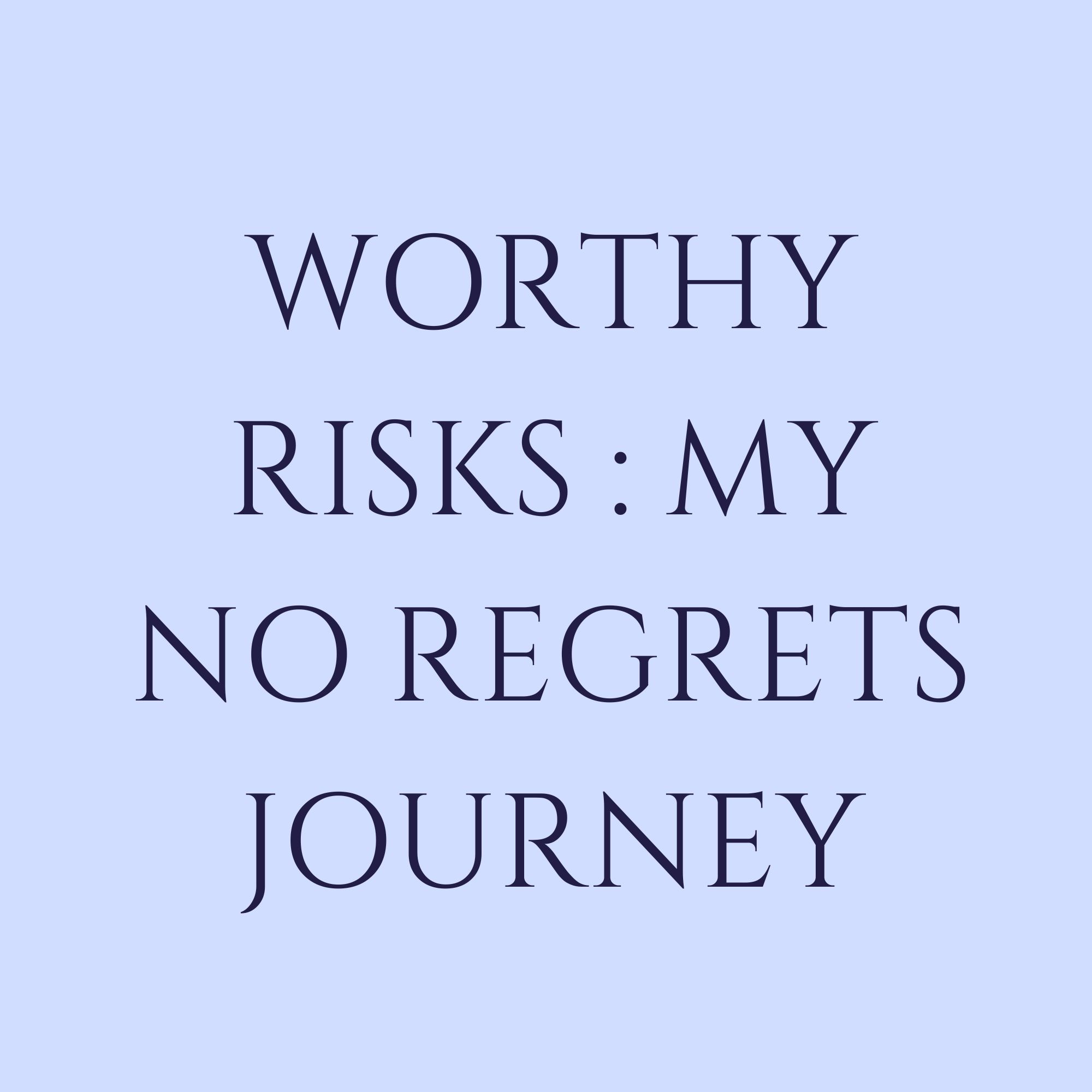Worthy Risks : My No Regrets Journey