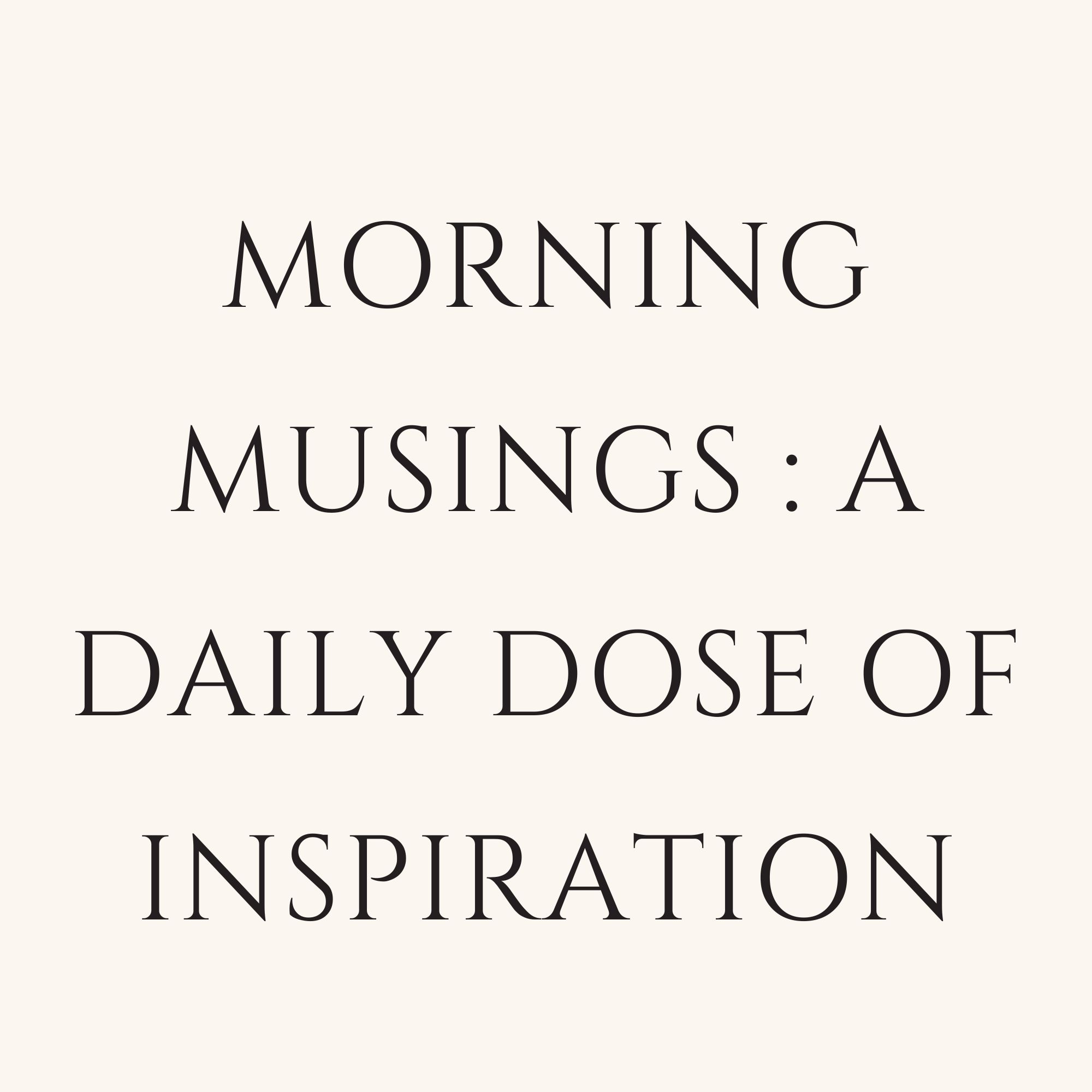 Morning Musings : A Daily Dose Of Inspiration