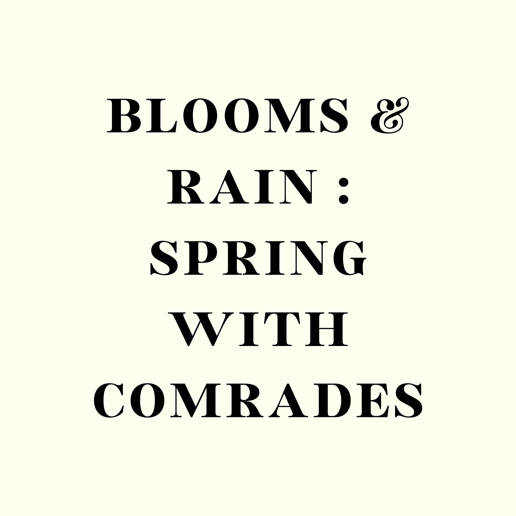 Blooms & Rain : Spring With Comrades