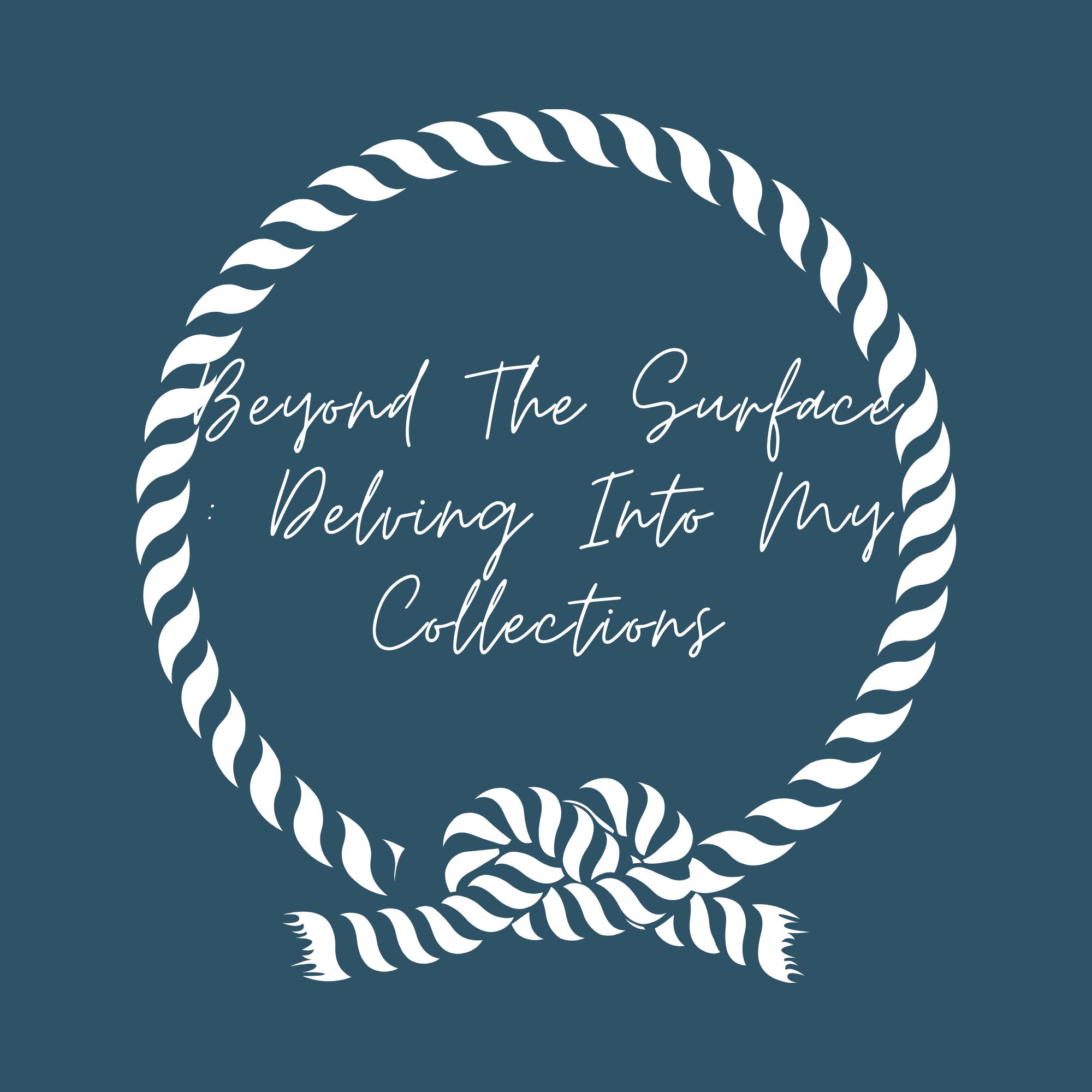 Beyond The Surface : Delving Into My Collections