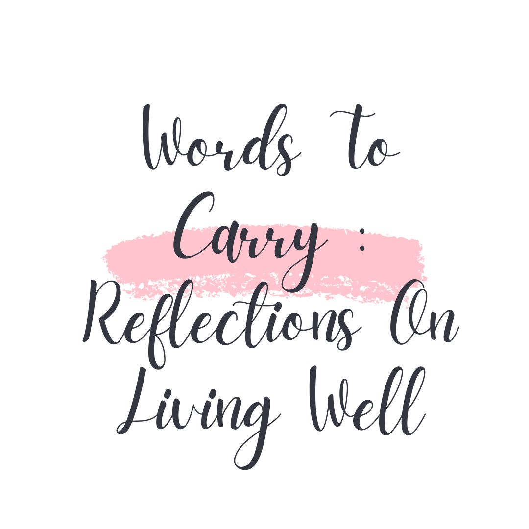 Words To Carry : Reflections On Living Well