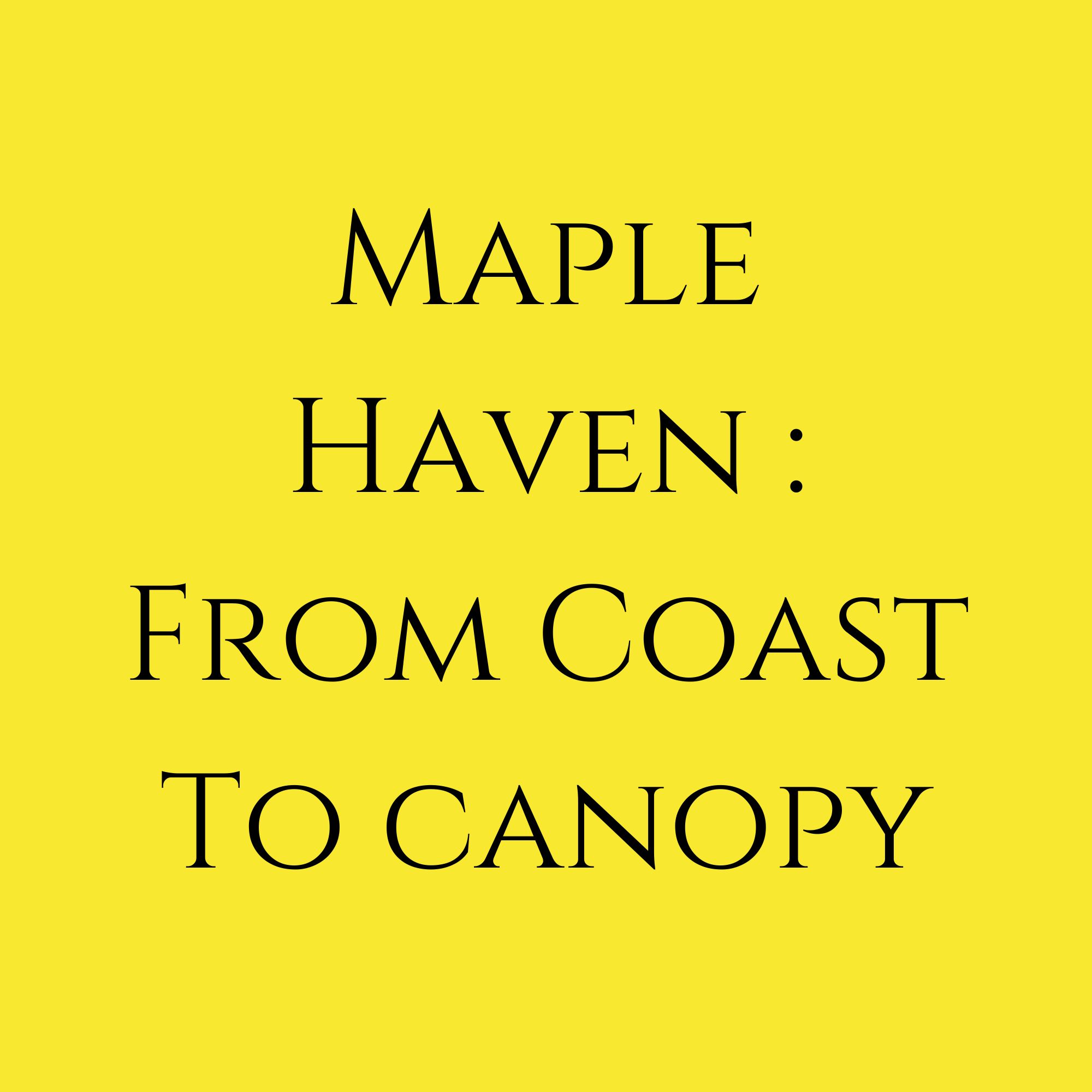 Maple Heaven : From Coast To Canopy