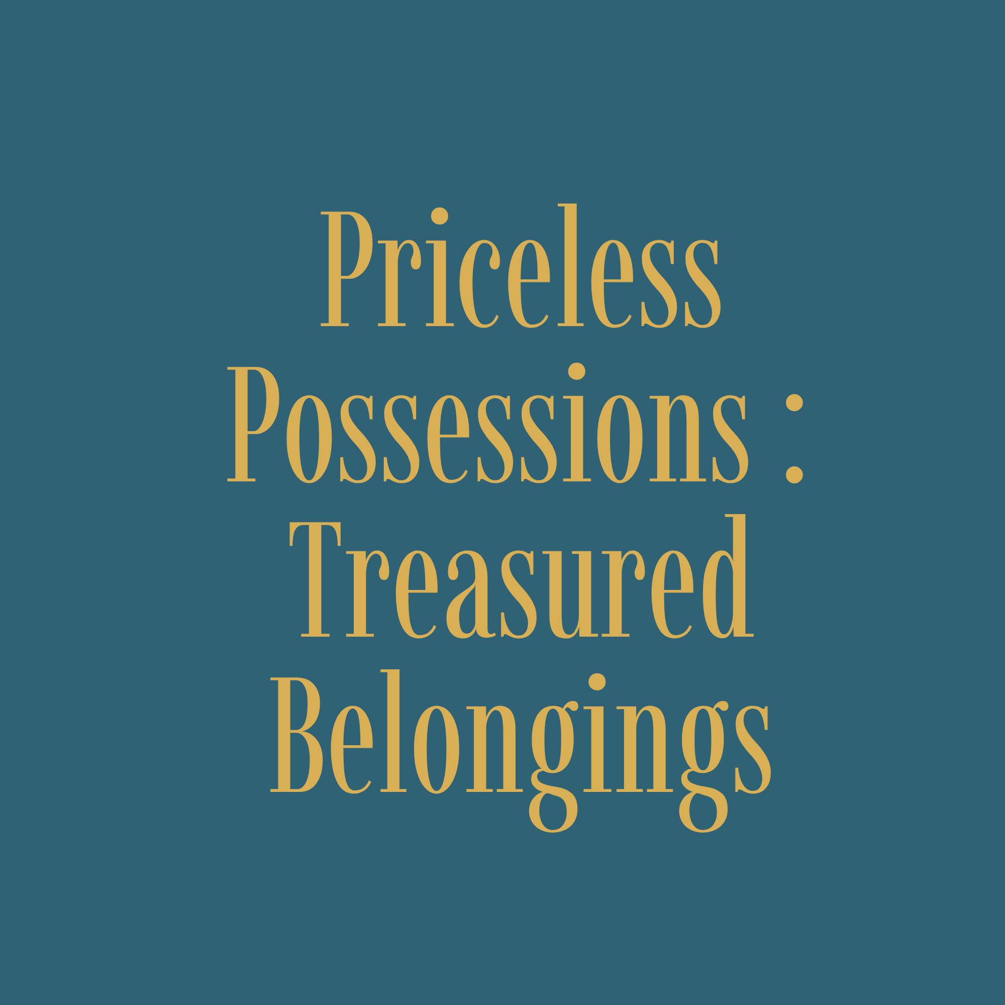 Priceless Possessions : Treasured Belongings