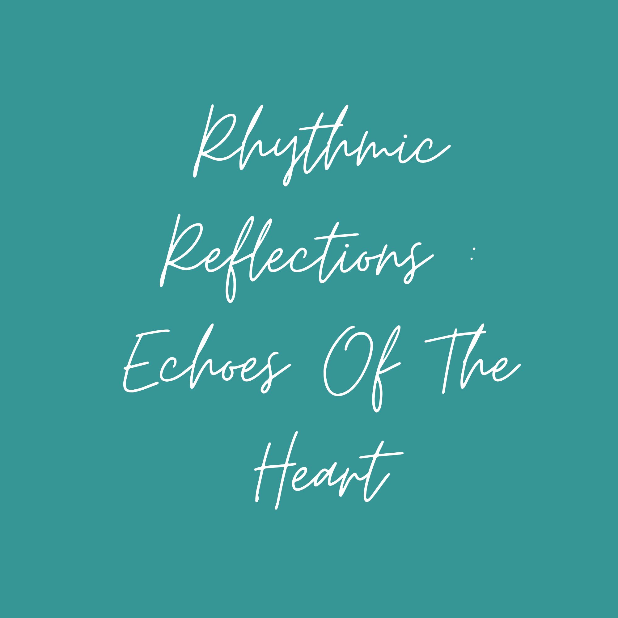 Rhythmic Reflections :Echoes Of The Heart