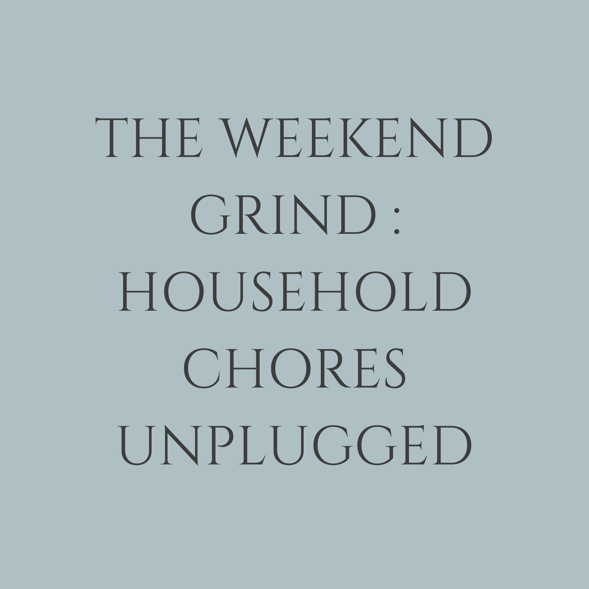 The Weekend Grind : Household Chores Unplugged