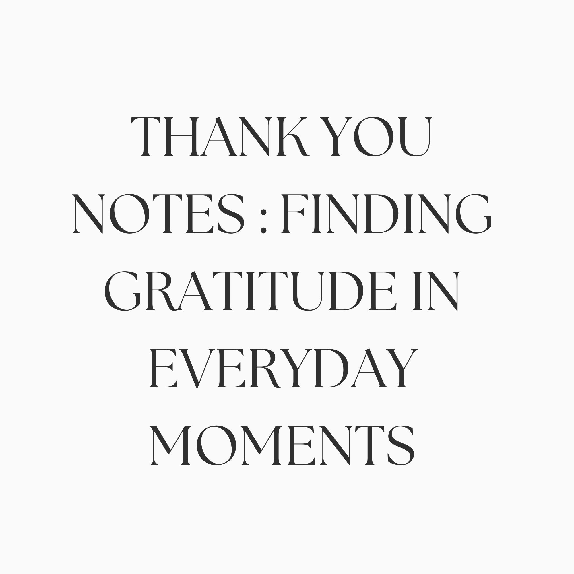 Thank You Notes :  Finding Gratitude In Everyday Moments