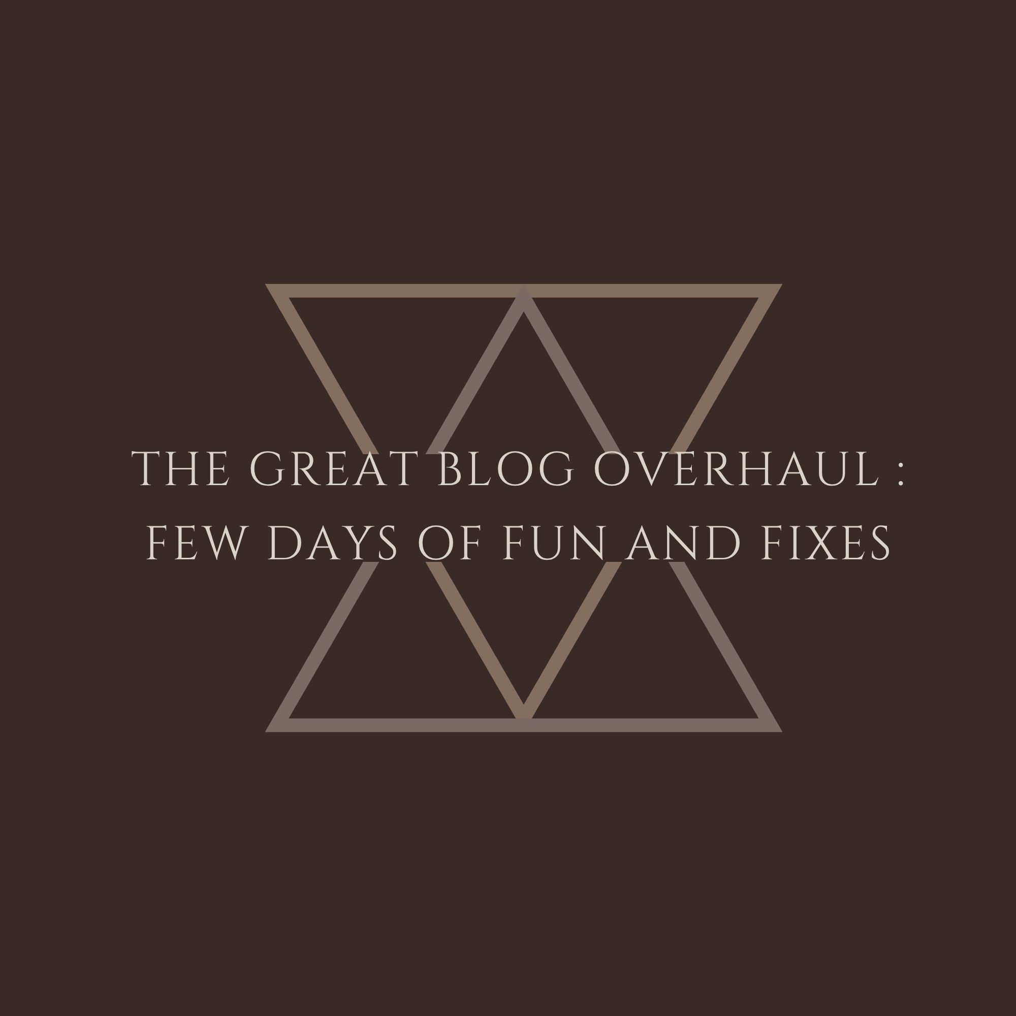 The Great Blog Overhaul : Few Days Of Fun & Fixes