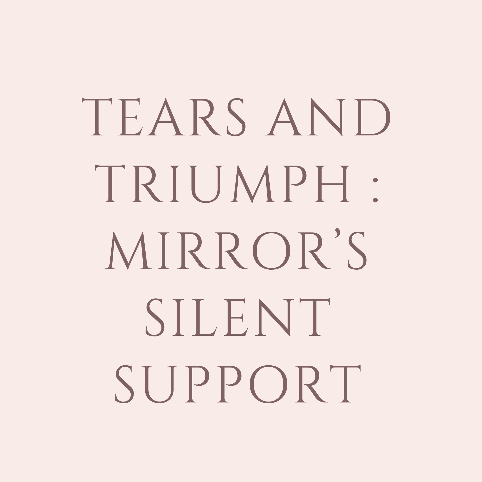 Tears & Triumph : Mirror’s Silent Support