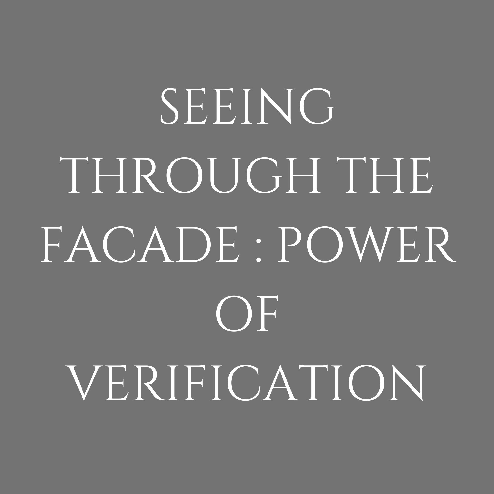 Seeing Through the Facade : Power of Verification