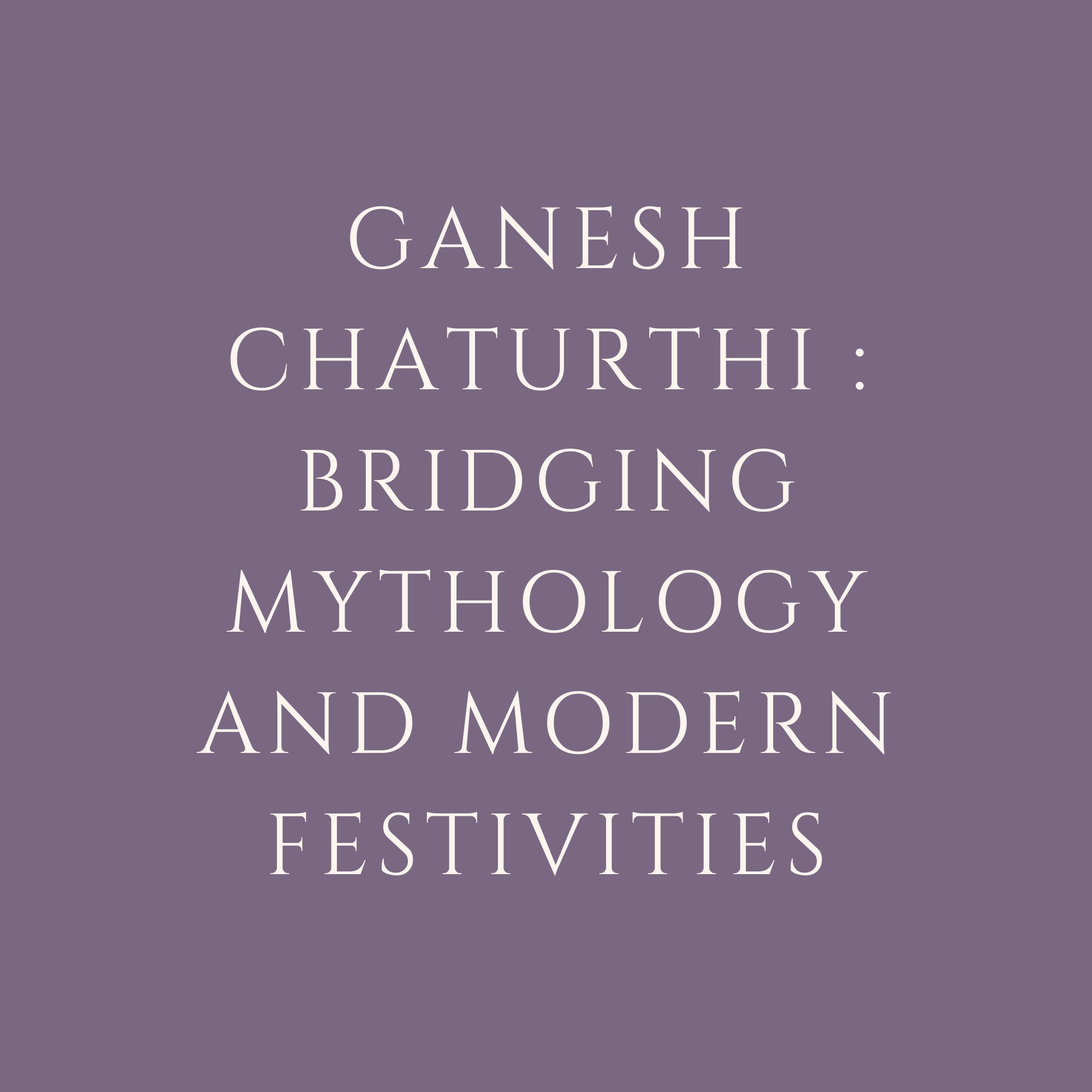 Ganesh Chaturthi : Bridging Mythology And Modern Festivities