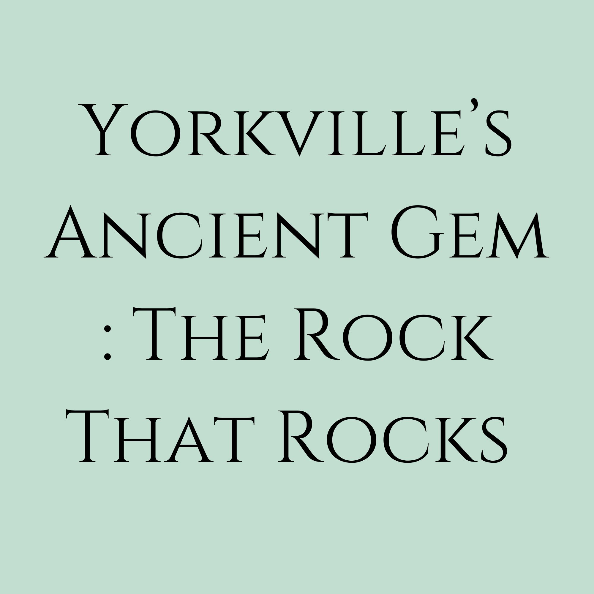 Yorkville’s Ancient Gem: The Rock That Rocks