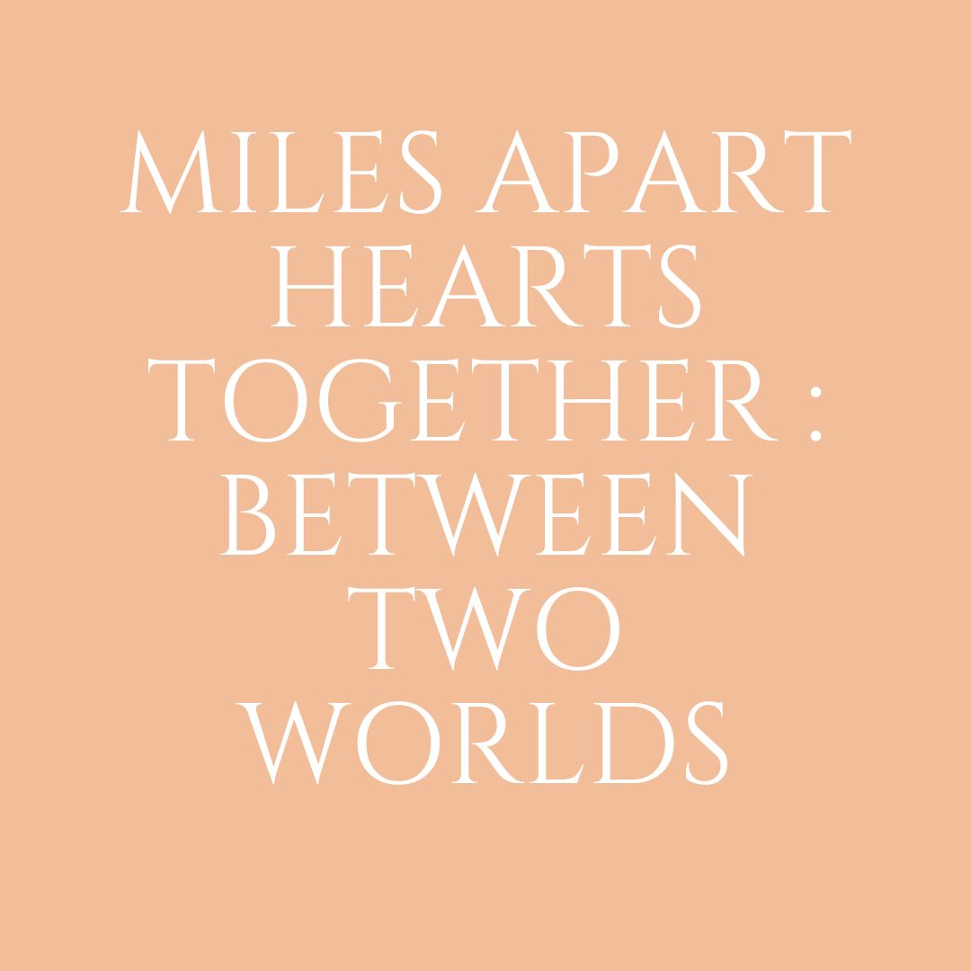 Miles Apart Hearts Together : Between Two Worlds