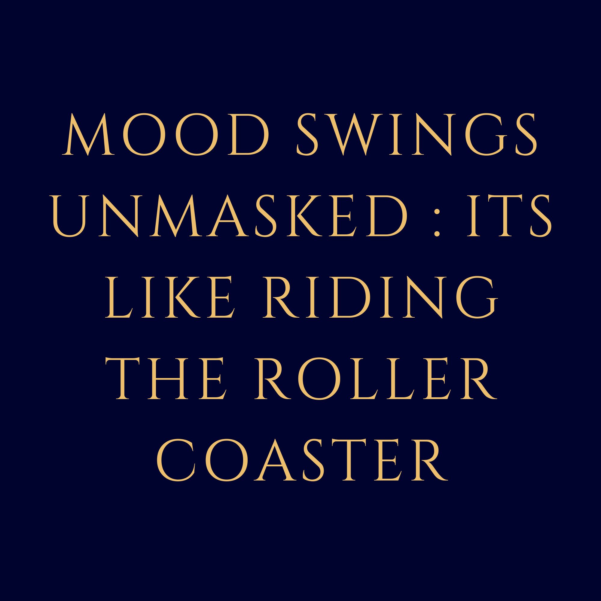 Mood Swings Unmasked : Riding The Coaster