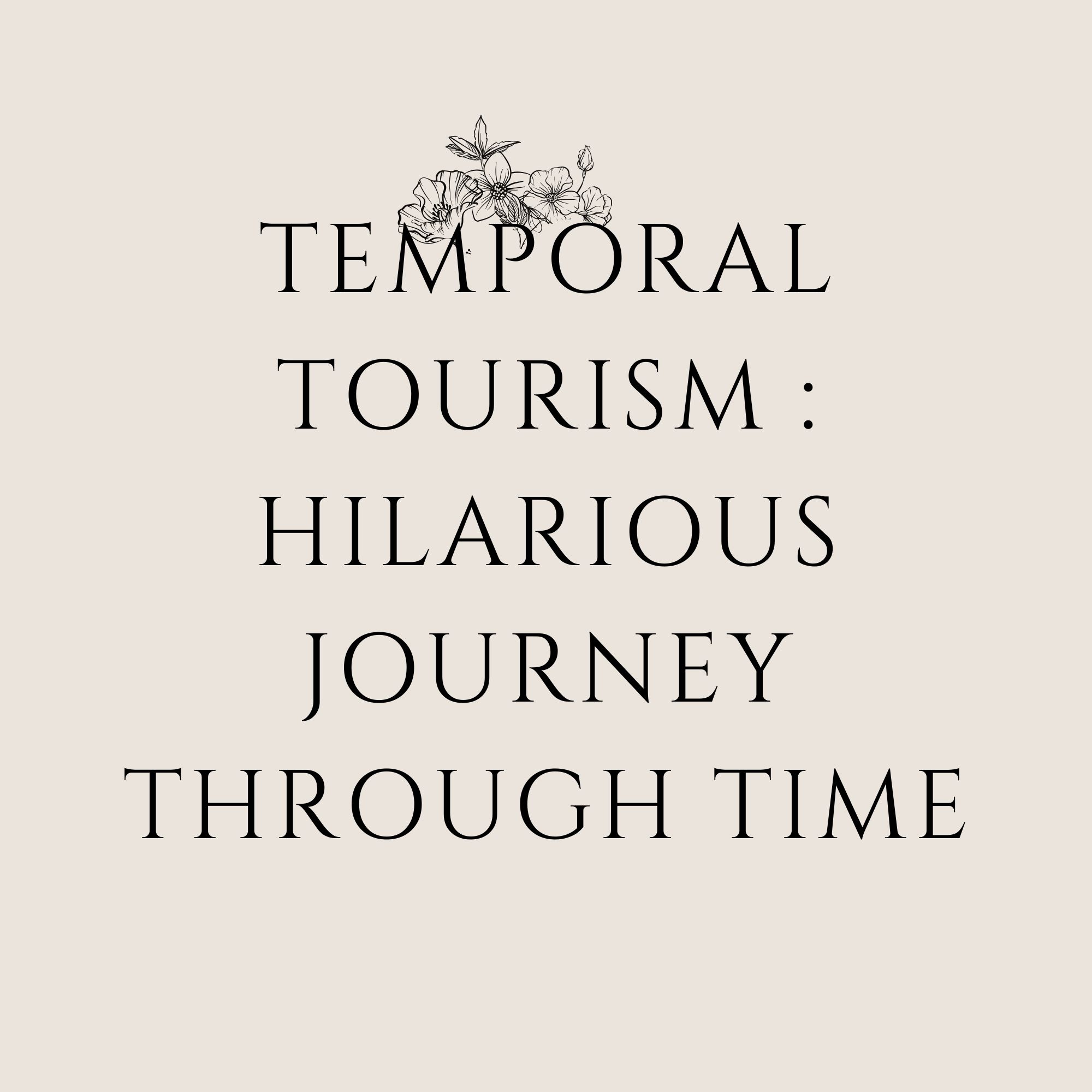Temporal Tourism : Hilarious Journey Through Time