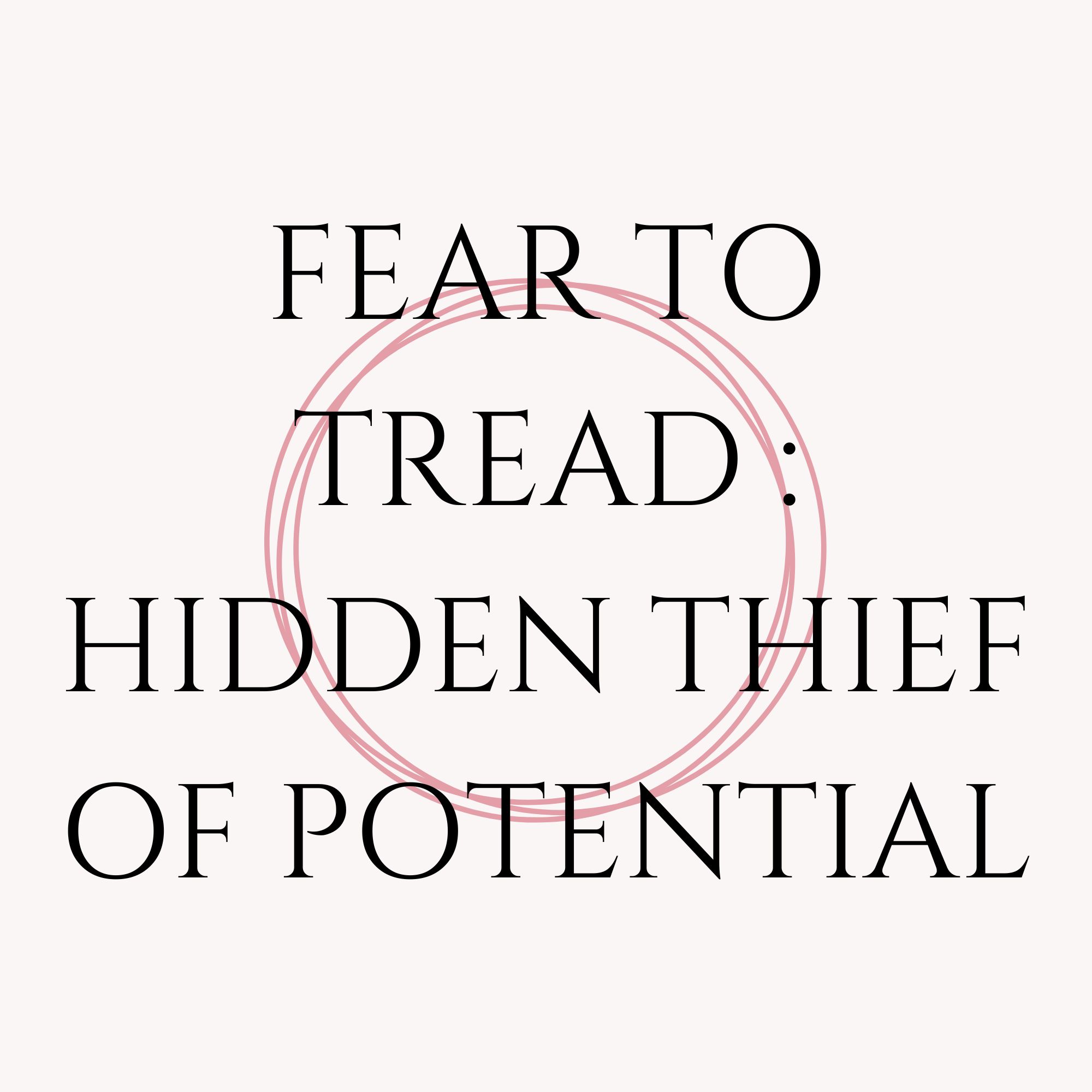 Fear To Tread : Hidden Thief Of Potential