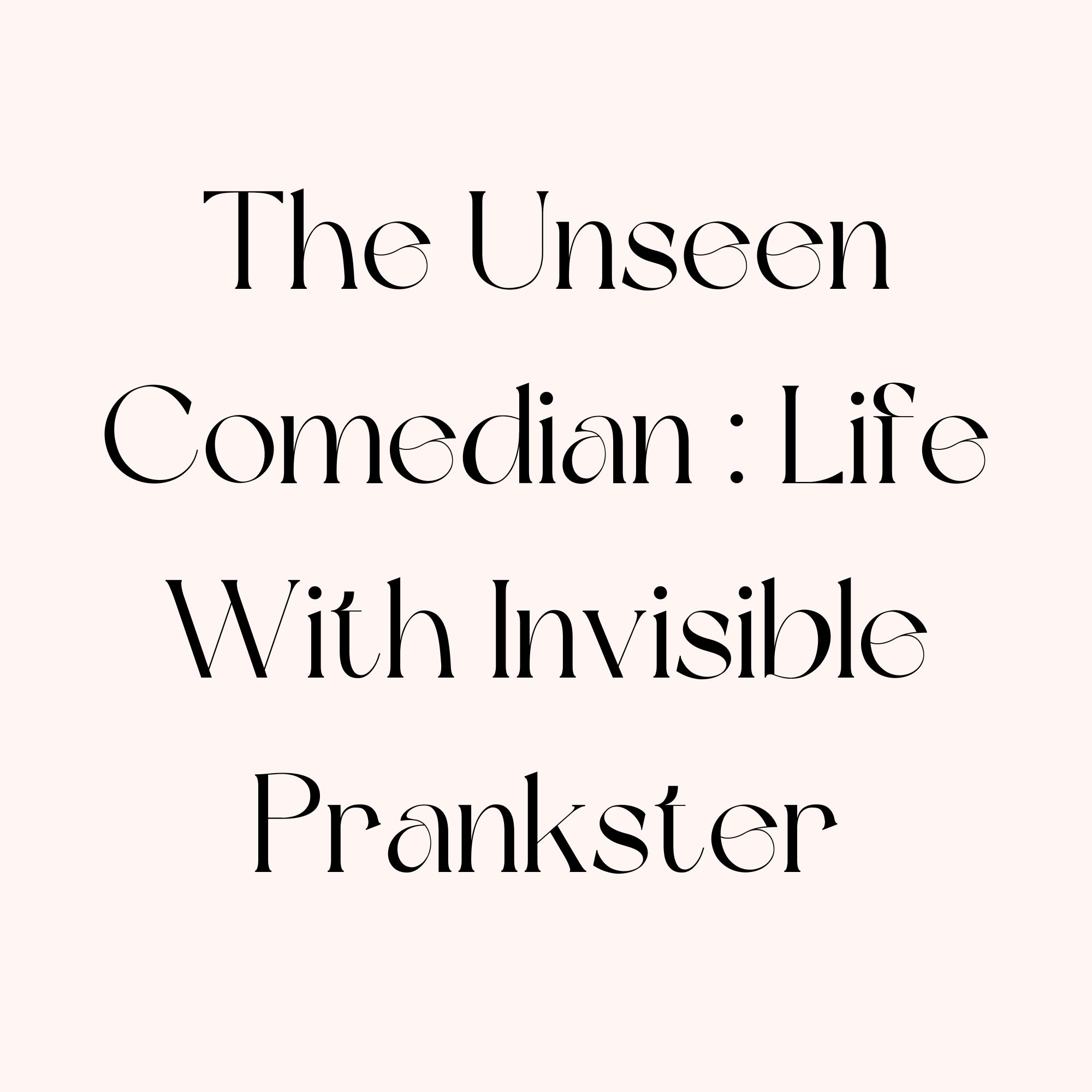 The Unseen Comedian : Life With Invisible Prankster