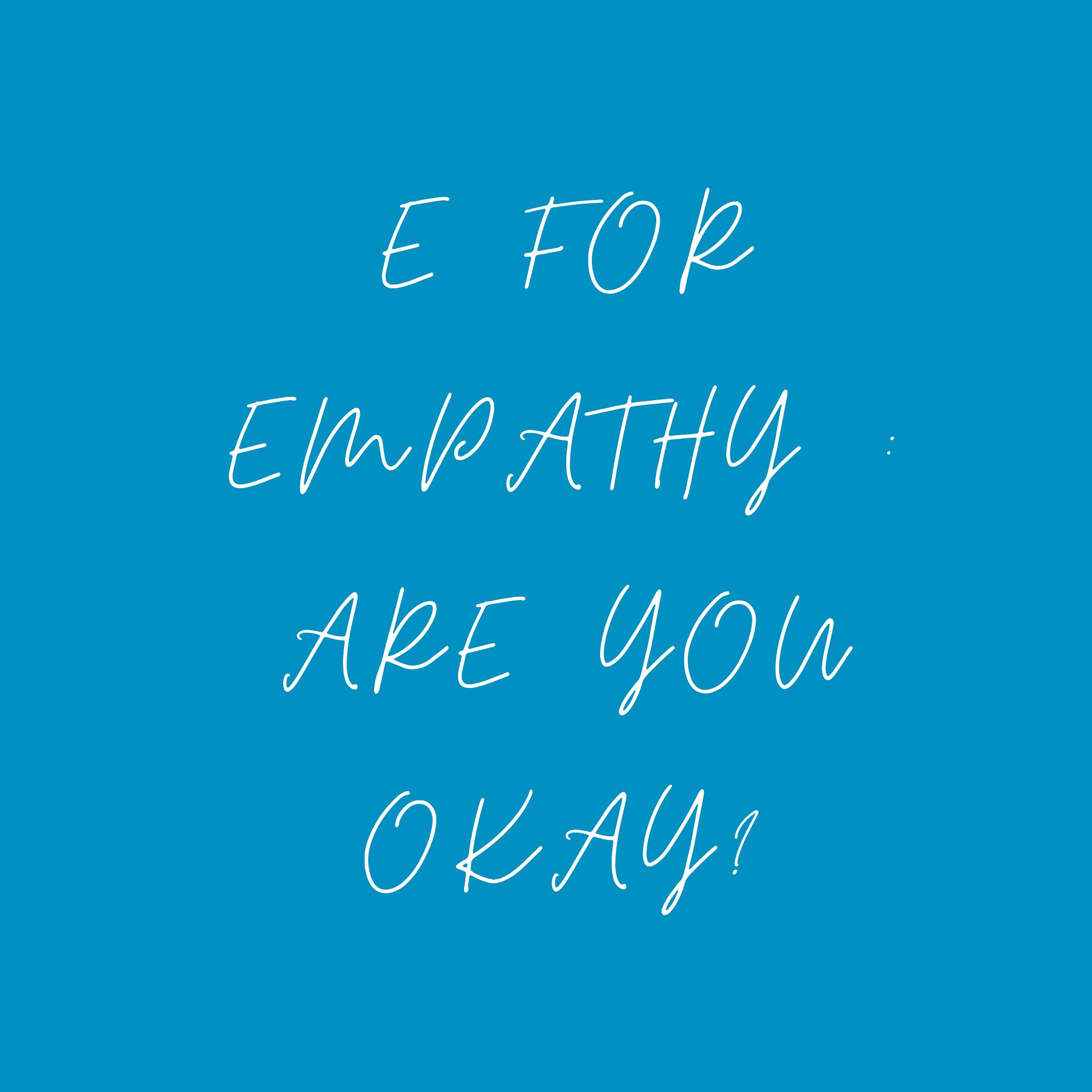 E For Empathy : Are You Okay?