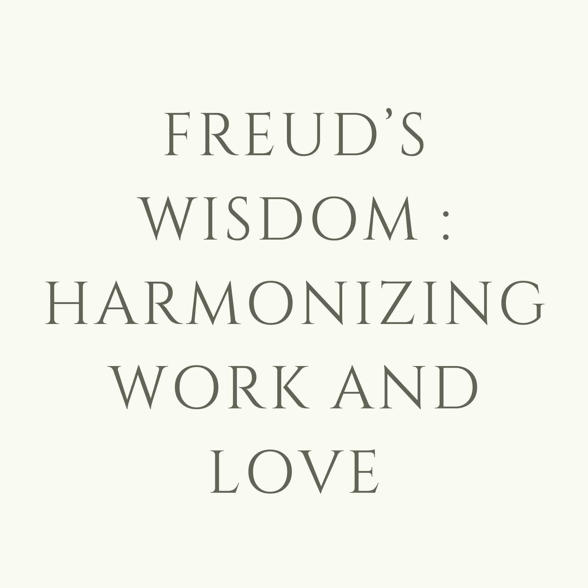 Freud’s Wisdom : Harmonizing Work & Love