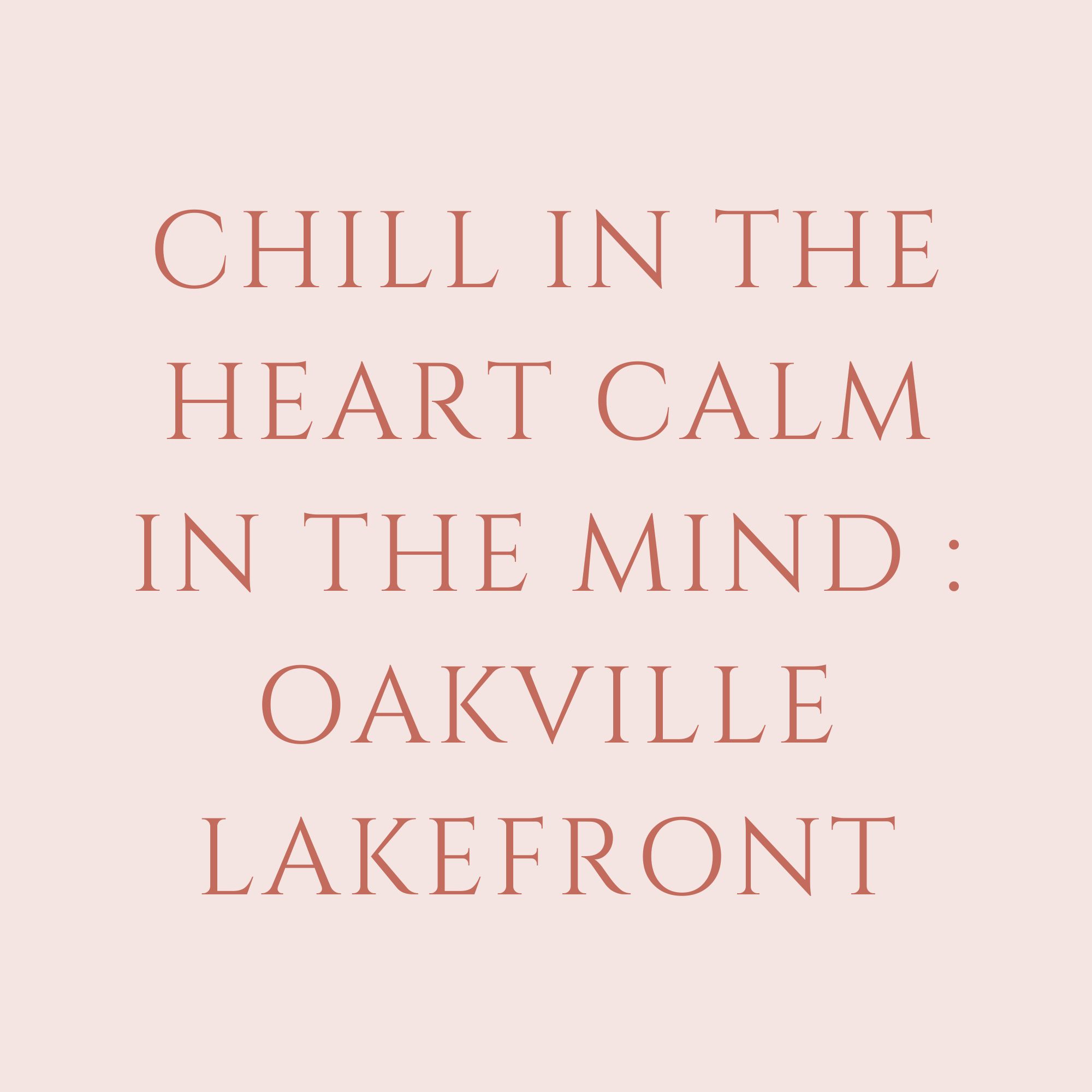 Chill In The Heart Calm In The Mind : Oakville Lakefront