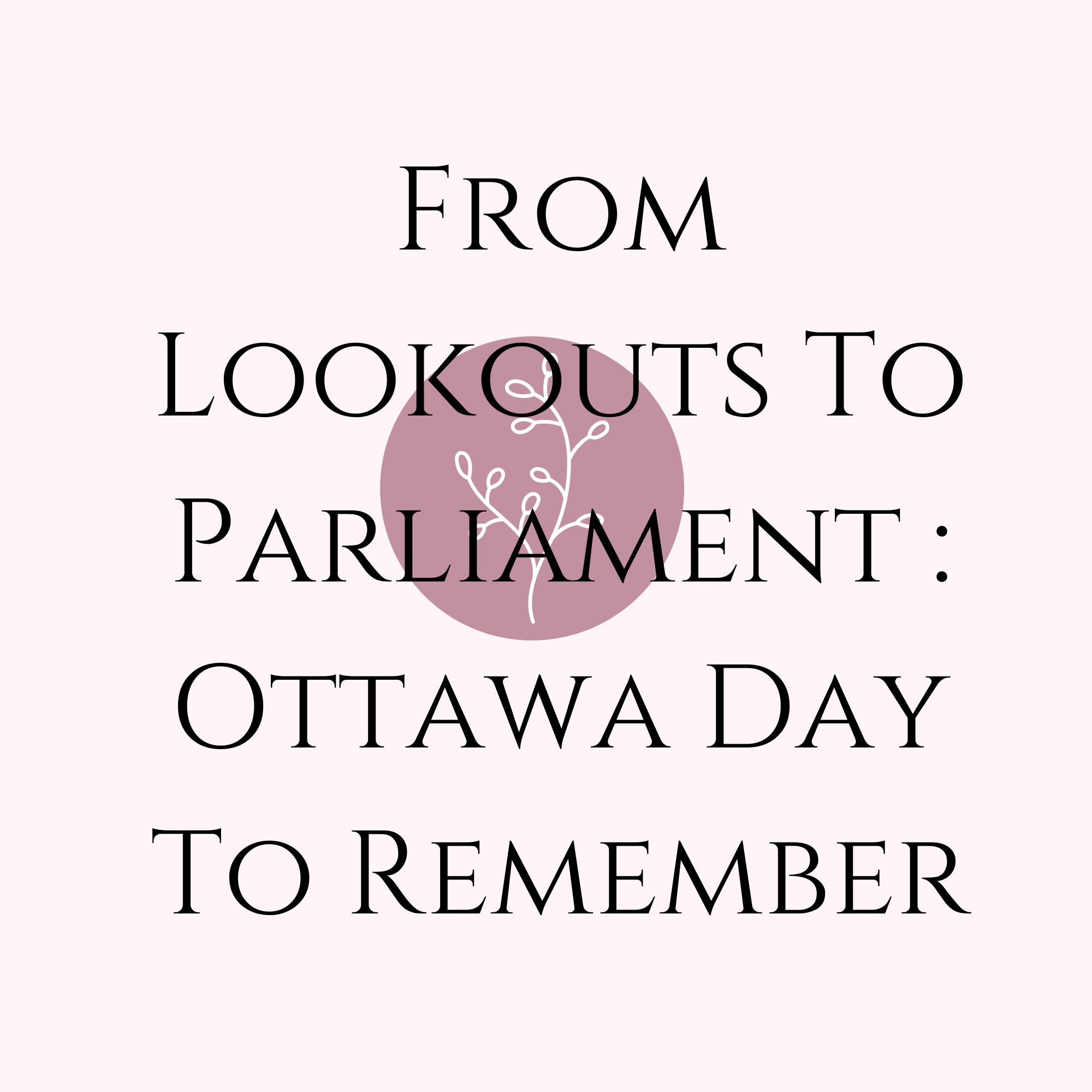 From Lookouts To Parliament : Ottawa Day To Remember