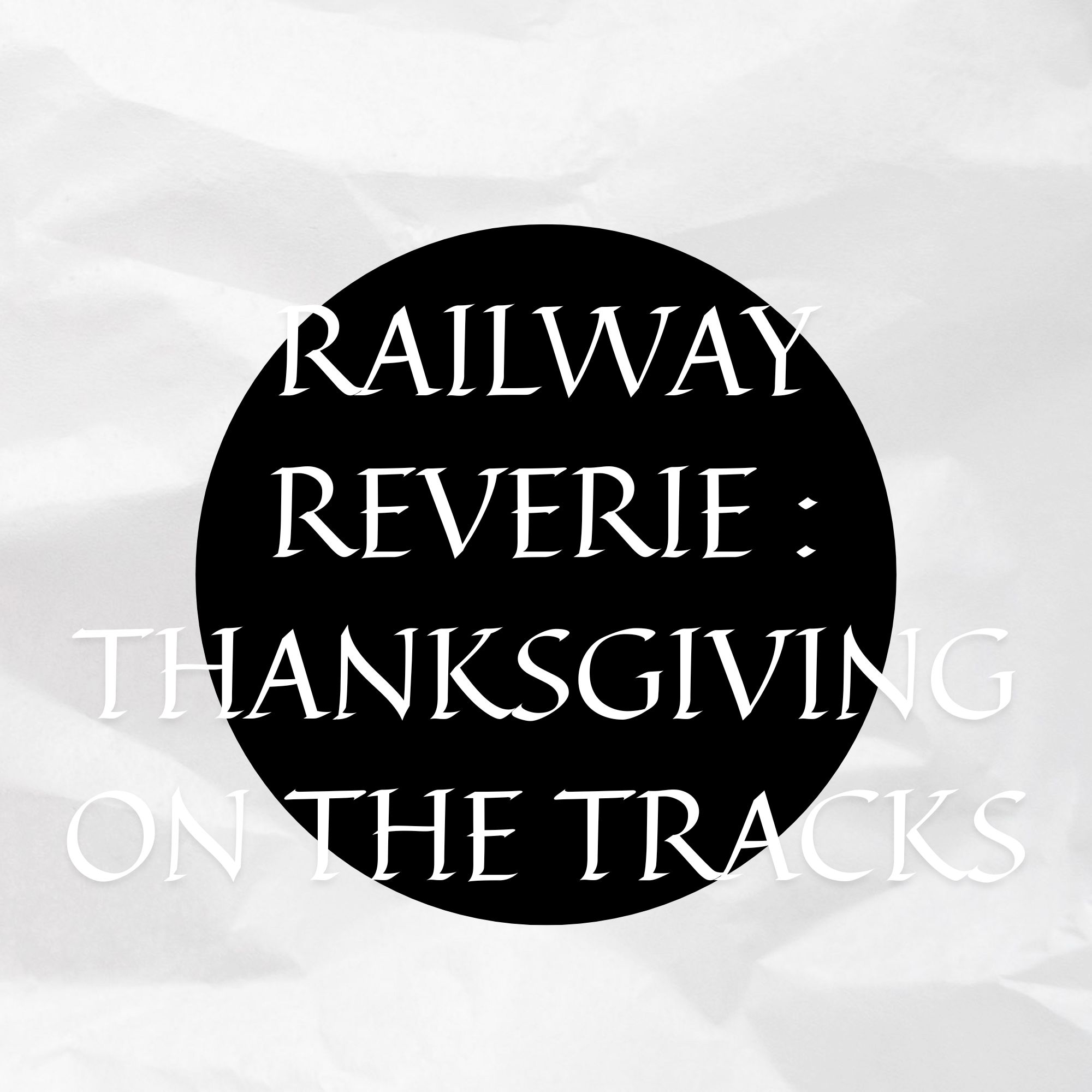 Railway Reverie : Thanksgiving On The Tracks