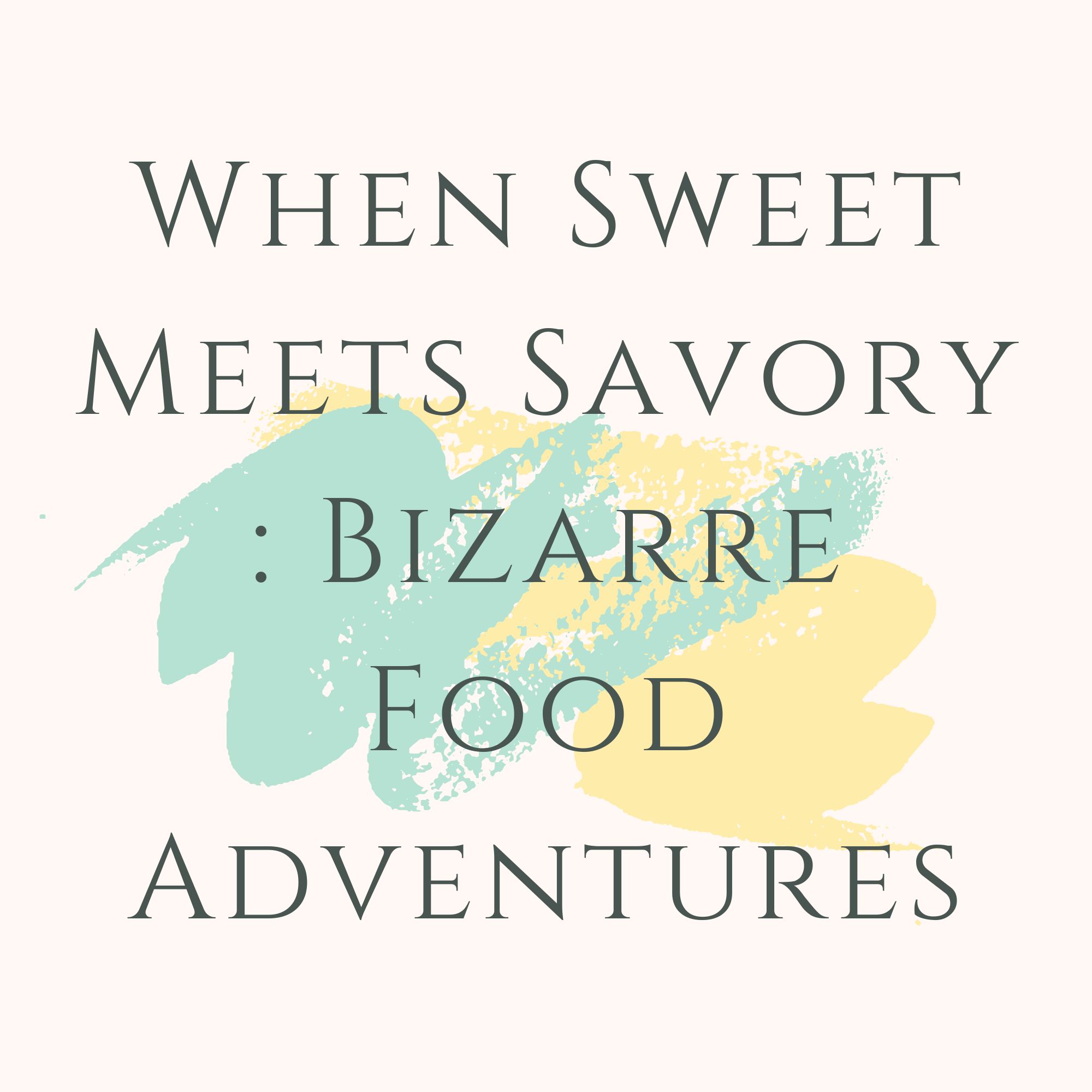 When Sweet Meets Savory : Bizarre Food Adventures