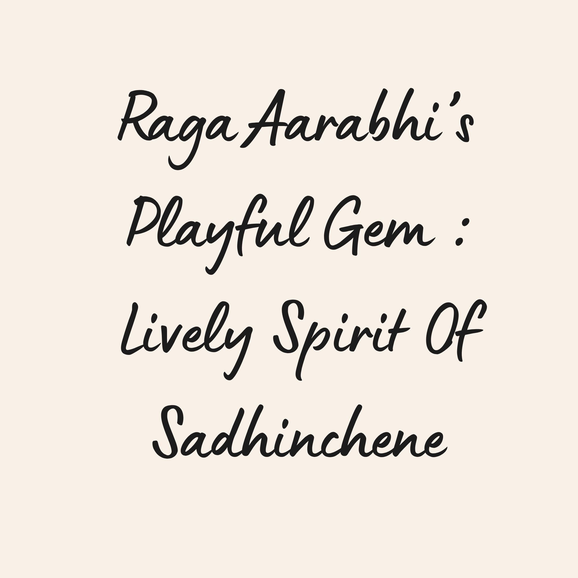 Raga Arabhi’s Playful Gem : Lively Spirit Of Sadhinchene