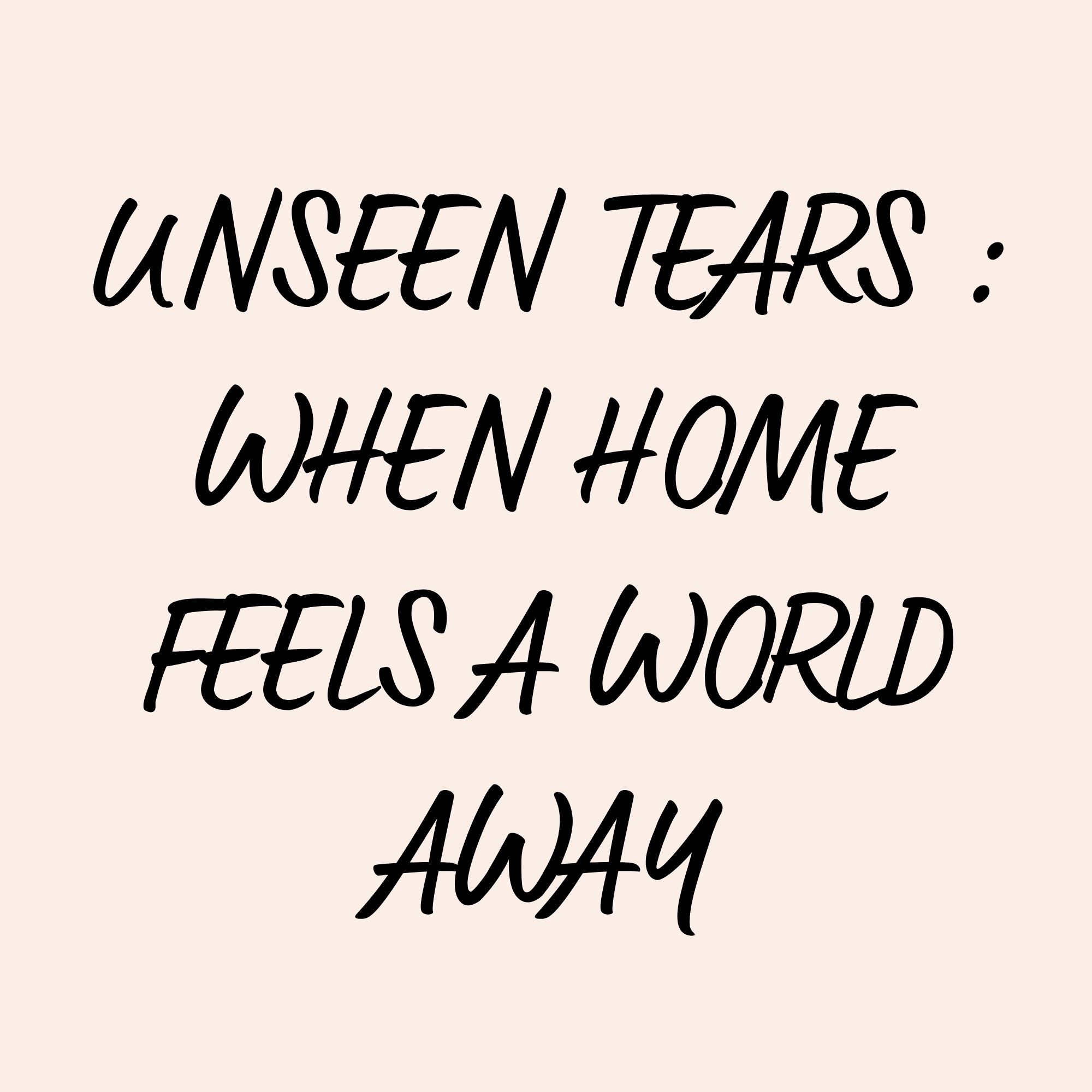 Unseen Tears : When Home Feels A World Away