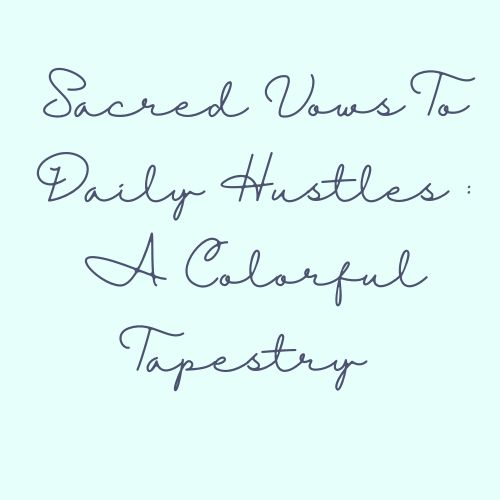 Sacred Vows To Daily Hustles : A Colorful Tapestry